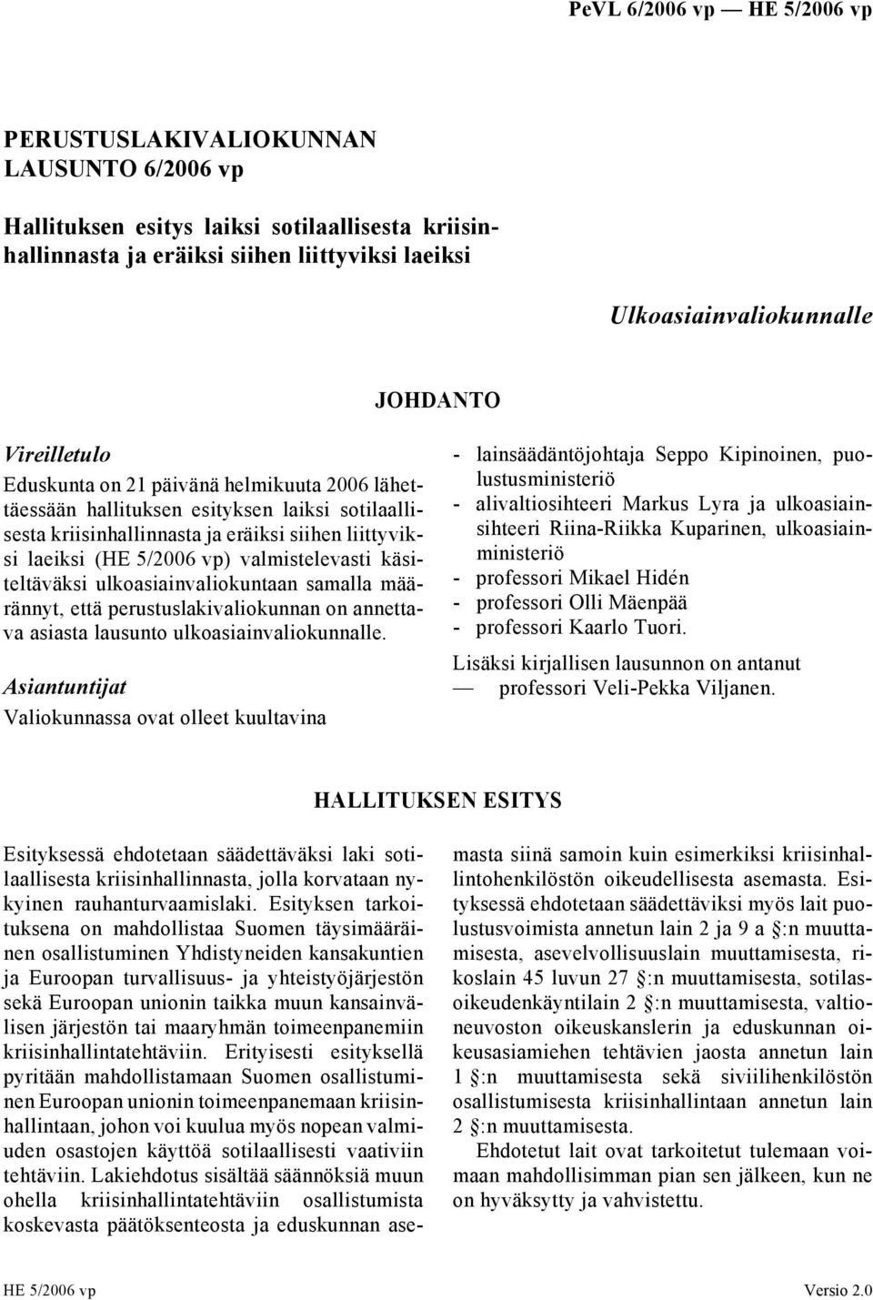 ulkoasiainvaliokuntaan samalla määrännyt, että perustuslakivaliokunnan on annettava asiasta lausunto ulkoasiainvaliokunnalle.