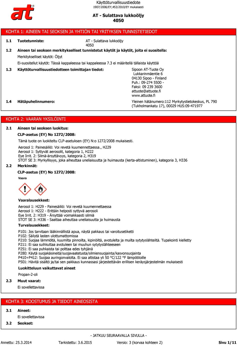 3 ei määritellä tällaista käyttöä 1.3 1.4 Käyttöturvallisuustiedotteen toimittajan tiedot: Hätäpuhelinnumero: Sipoon AT-Tuote Oy Lukkarinmäentie 6 04130 Sipoo - Finland Puh.