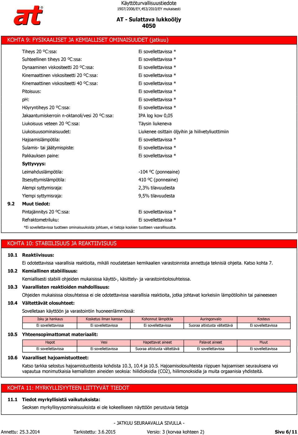 Höyryntiheys 20 ºC:ssa: * Jakaantumiskerroin n-oktanoli/vesi 20 ºC:ssa: IPA log kow 0,05 Liukoisuus veteen 20 ºC:ssa: Täysin liukeneva Liukoisuusominaisuudet: Liukenee osittain öljyihin ja