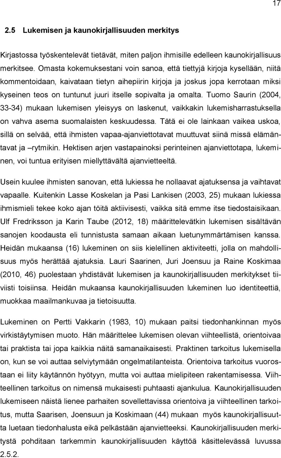 sopivalta ja omalta. Tuomo Saurin (2004, 33-34) mukaan lukemisen yleisyys on laskenut, vaikkakin lukemisharrastuksella on vahva asema suomalaisten keskuudessa.