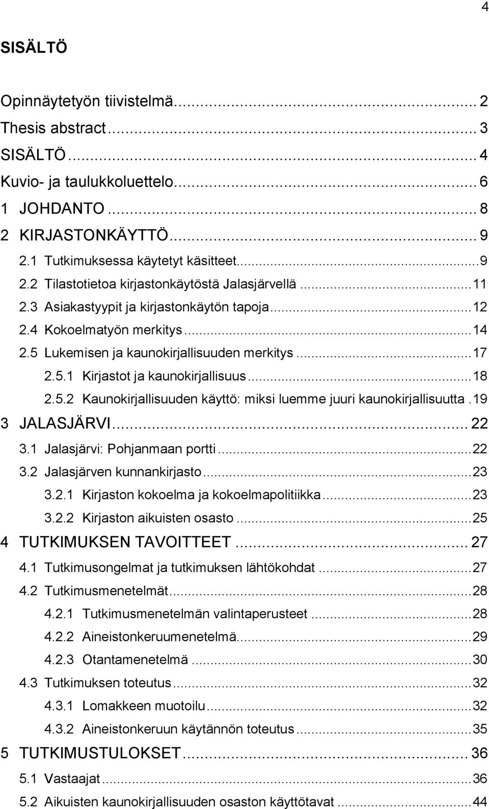 19 3 JALASJÄRVI... 22 3.1 Jalasjärvi: Pohjanmaan portti... 22 3.2 Jalasjärven kunnankirjasto... 23 3.2.1 Kirjaston kokoelma ja kokoelmapolitiikka... 23 3.2.2 Kirjaston aikuisten osasto.