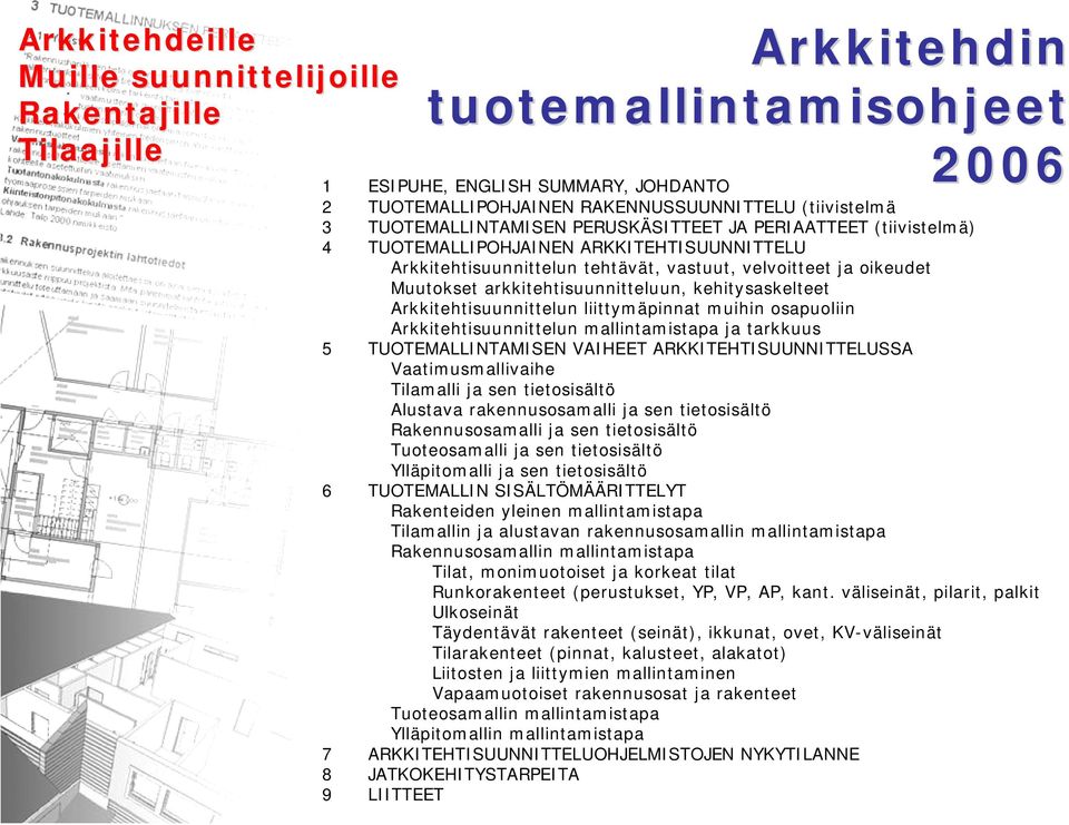 arkkitehtisuunnitteluun, kehitysaskelteet Arkkitehtisuunnittelun liittymäpinnat muihin osapuoliin Arkkitehtisuunnittelun mallintamistapa ja tarkkuus 5 TUOTEMALLINTAMISEN VAIHEET