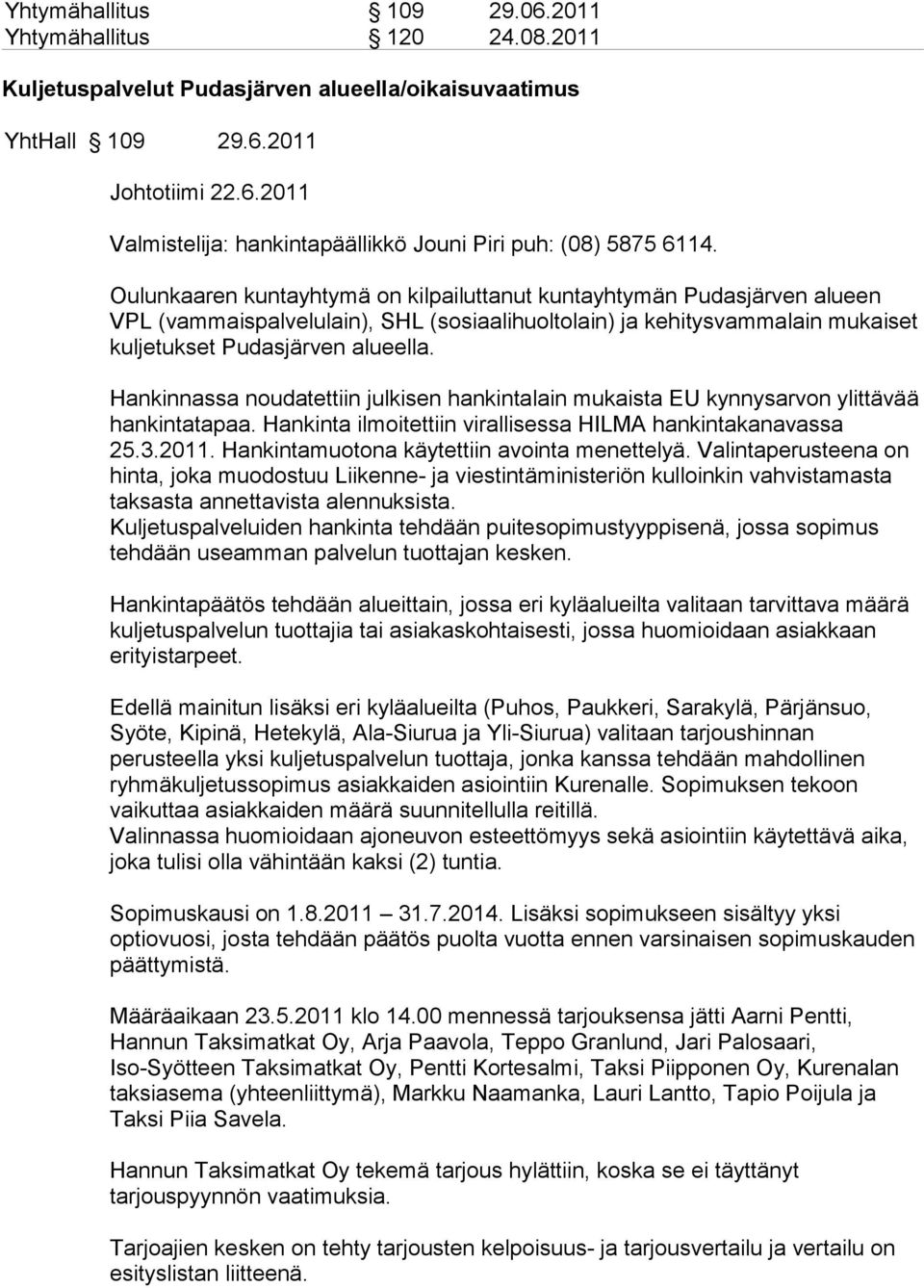 Hankinnassa noudatettiin julkisen hankintalain mukaista EU kynnysarvon ylittävää hankintatapaa. Hankinta ilmoitettiin virallisessa HILMA hankintakanavassa 25.3.2011.