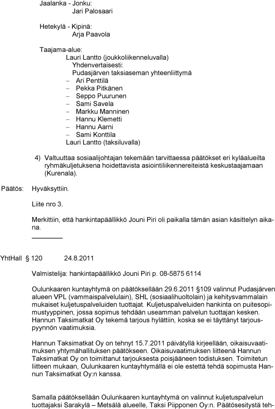 ryhmäkuljetuksena hoidettavista asiointiliikennereiteistä keskustaajamaan (Kurenala). Hyväksyttiin. Liite nro 3.