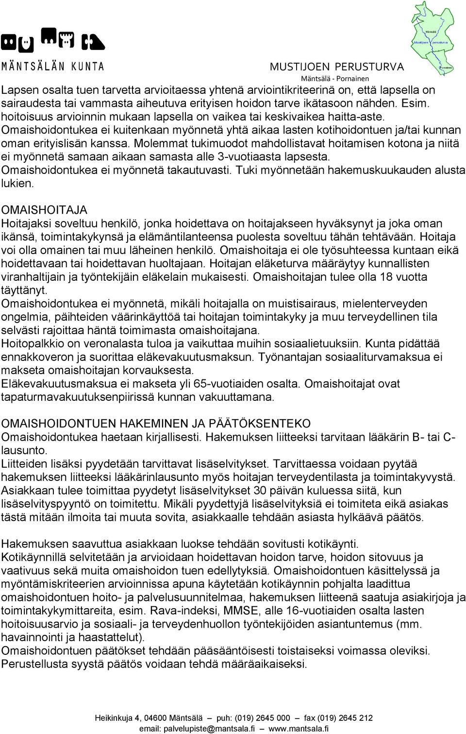 Molemmat tukimuodot mahdollistavat hoitamisen kotona ja niitä ei myönnetä samaan aikaan samasta alle 3-vuotiaasta lapsesta. Omaishoidontukea ei myönnetä takautuvasti.