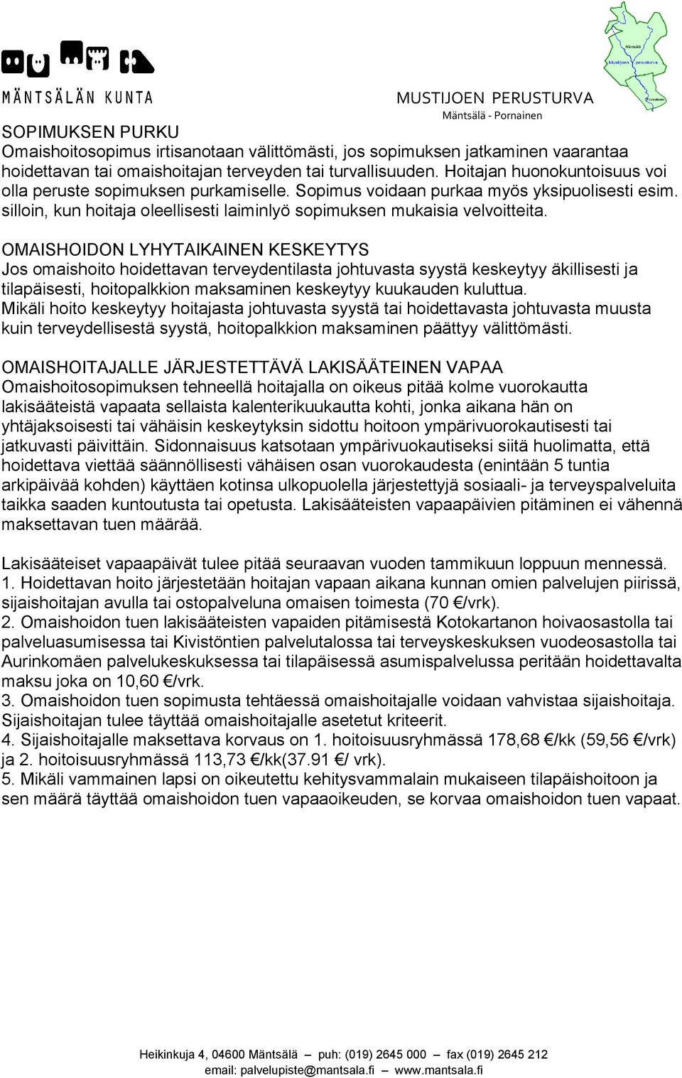 OMAISHOIDON LYHYTAIKAINEN KESKEYTYS Jos omaishoito hoidettavan terveydentilasta johtuvasta syystä keskeytyy äkillisesti ja tilapäisesti, hoitopalkkion maksaminen keskeytyy kuukauden kuluttua.