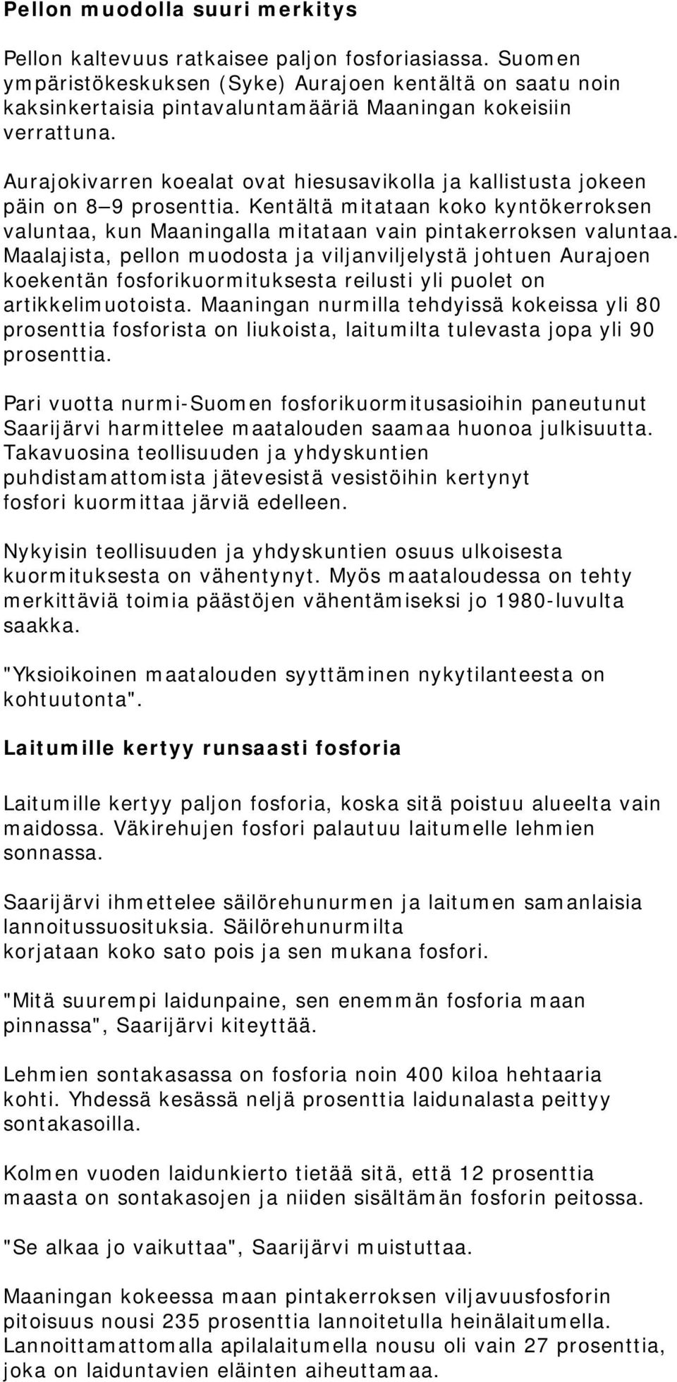 Aurajokivarren koealat ovat hiesusavikolla ja kallistusta jokeen päin on 8 9 prosenttia. Kentältä mitataan koko kyntökerroksen valuntaa, kun Maaningalla mitataan vain pintakerroksen valuntaa.