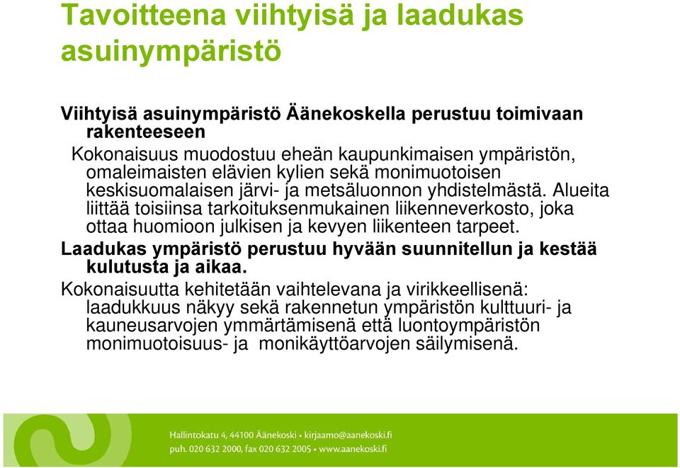 Alueita liittää toisiinsa tarkoituksenmukainen liikenneverkosto, joka ottaa huomioon julkisen ja kevyen liikenteen tarpeet.