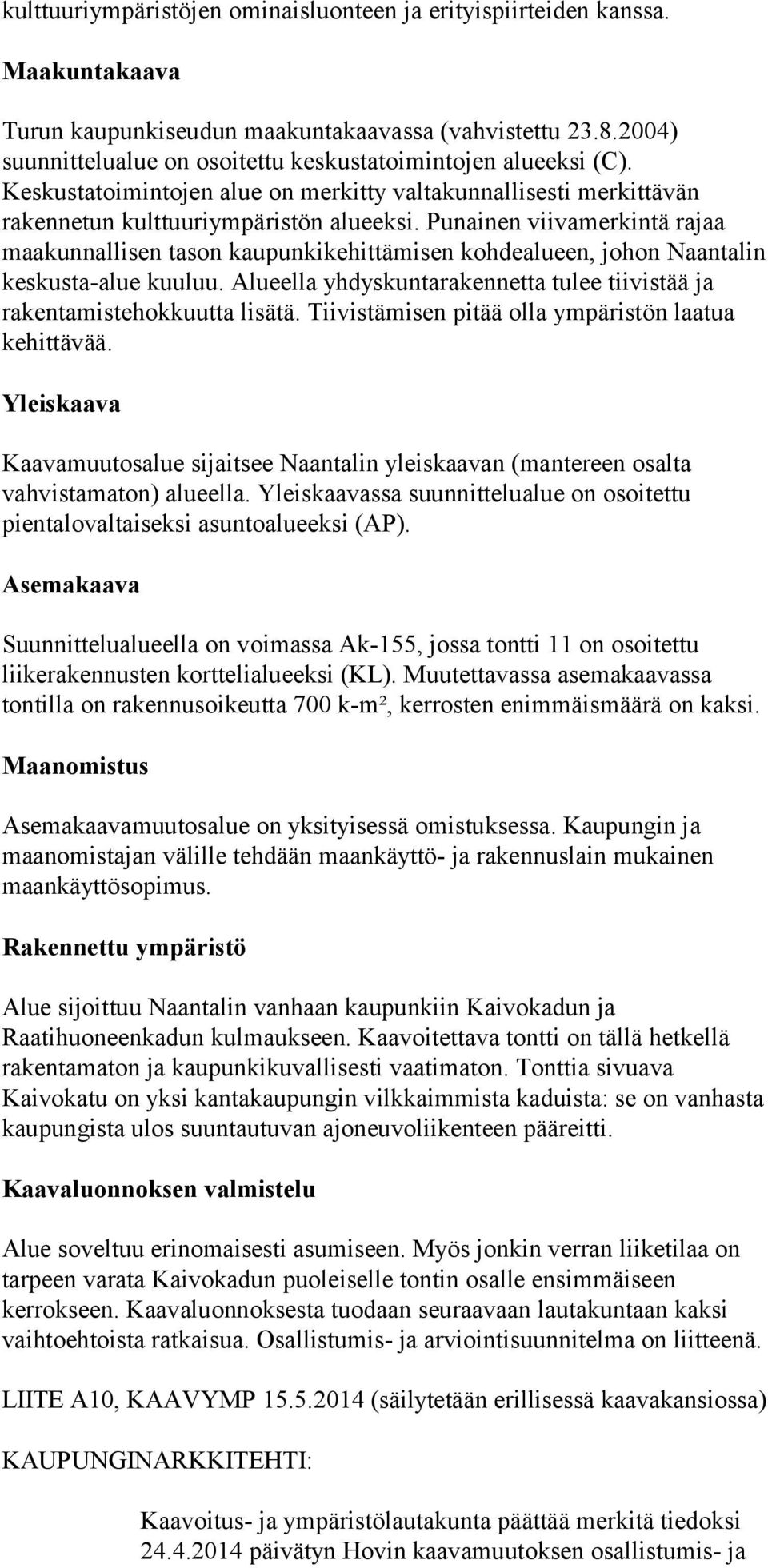 Punainen viivamerkintä rajaa maakunnallisen tason kaupunkikehittämisen kohdealueen, johon Naantalin keskusta-alue kuuluu. Alueella yhdyskuntarakennetta tulee tiivistää ja rakentamistehokkuutta lisätä.