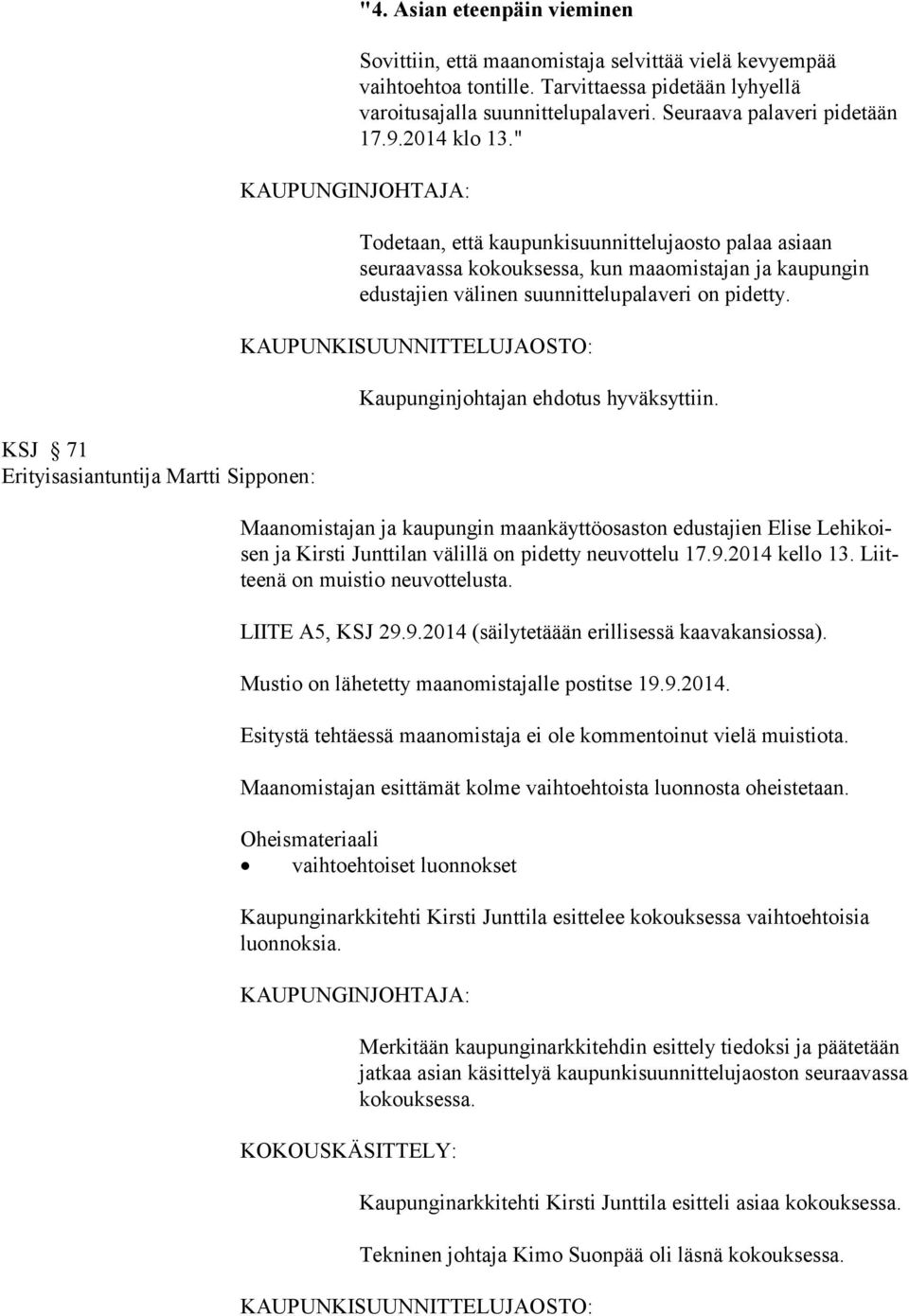 " Todetaan, että kaupunkisuunnittelujaosto palaa asiaan seuraavassa kokouksessa, kun maaomistajan ja kaupungin edustajien välinen suunnittelupalaveri on pidetty.