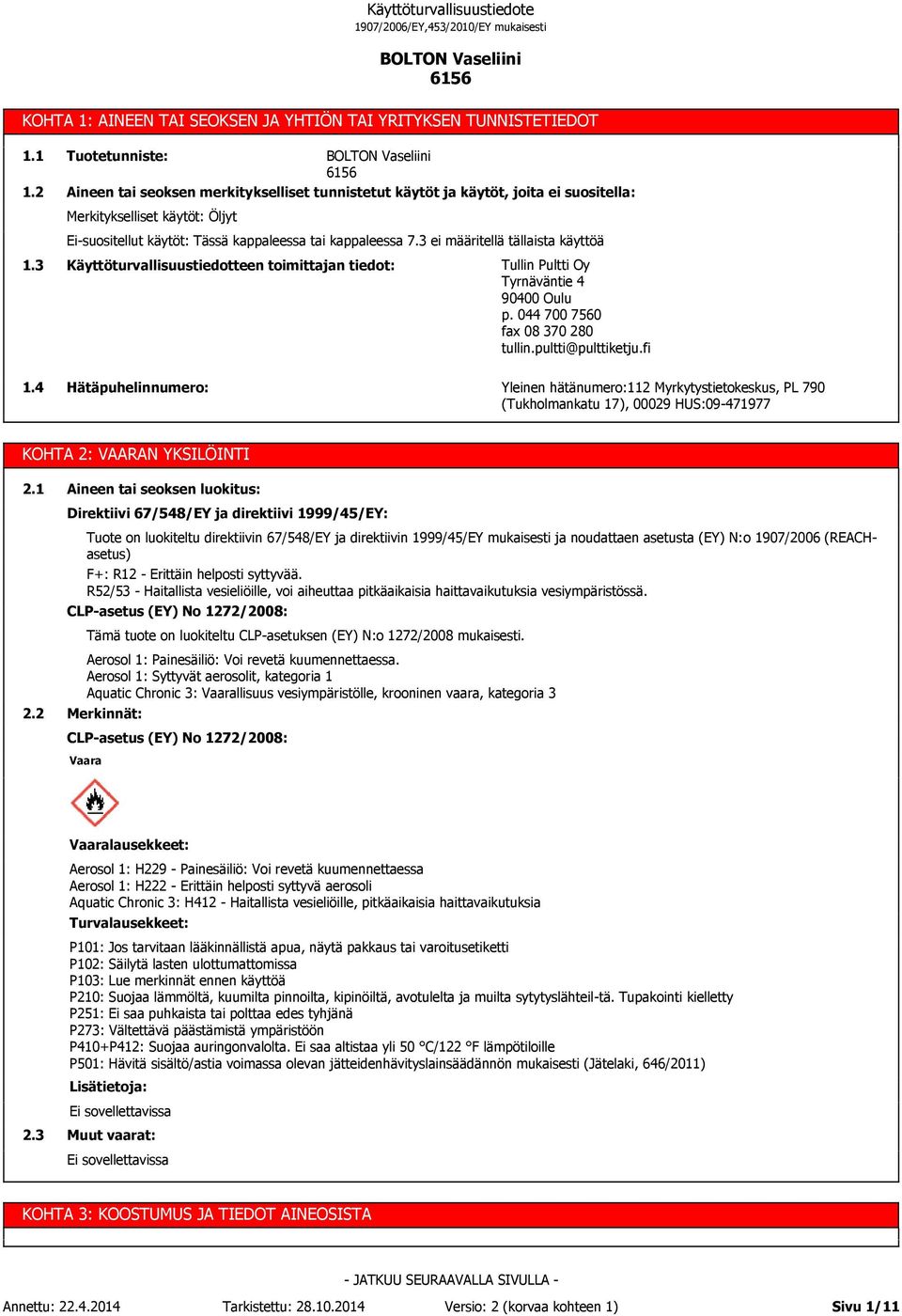 3 ei määritellä tällaista käyttöä 1.3 Käyttöturvallisuustiedotteen toimittajan tiedot: Tullin Pultti Oy Tyrnäväntie 4 90400 Oulu p. 044 700 7560 fax 08 370 280 tullin.pultti@pulttiketju.fi 1.