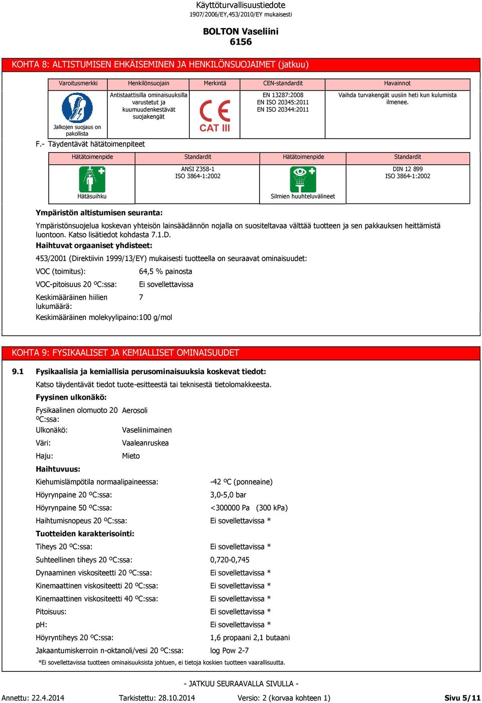- Täydentävät hätätoimenpiteet Hätätoimenpide Standardit Hätätoimenpide Standardit ANSI Z358-1 ISO 3864-1:2002 DIN 12 899 ISO 3864-1:2002 Hätäsuihku Silmien huuhteluvälineet Ympäristön altistumisen