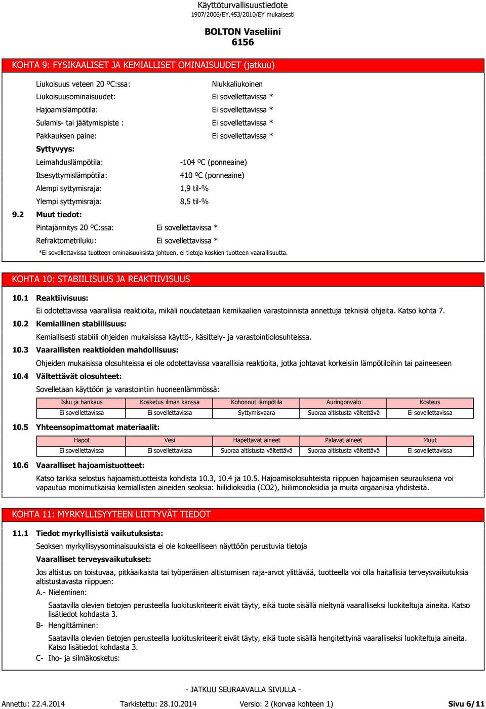 Ylempi syttymisraja: Muut tiedot: Pintajännitys 20 ºC:ssa: Refraktometriluku: Niukkaliukoinen * * * * -104 ºC (ponneaine) 410 ºC (ponneaine) 1,9 til-% 8,5 til-% * * * tuotteen ominaisuuksista