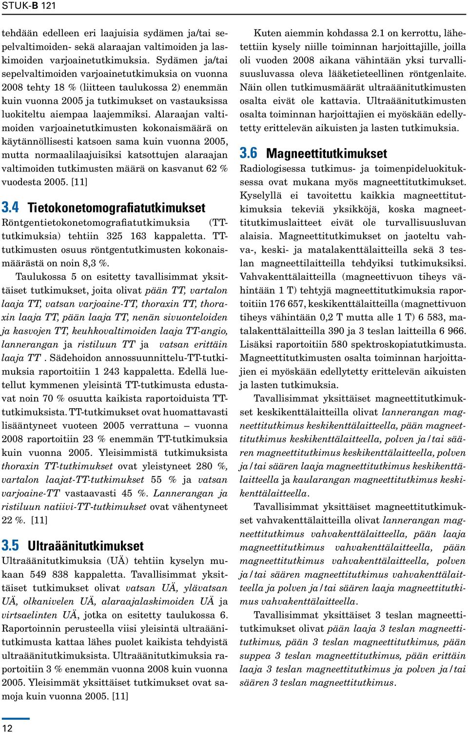 Alaraajan valtimoiden varjoainetutkimusten kokonaismäärä on käytännöllisesti katsoen sama kuin vuonna 2005, mutta normaalilaajuisiksi katsottujen alaraajan valtimoiden tutkimusten määrä on kasvanut