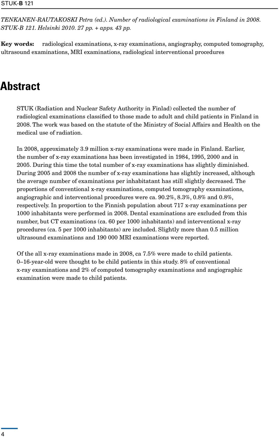 and Nuclear Safety Authority in Finlad) collected the number of radiological examinations classified to those made to adult and child patients in Finland in 2008.