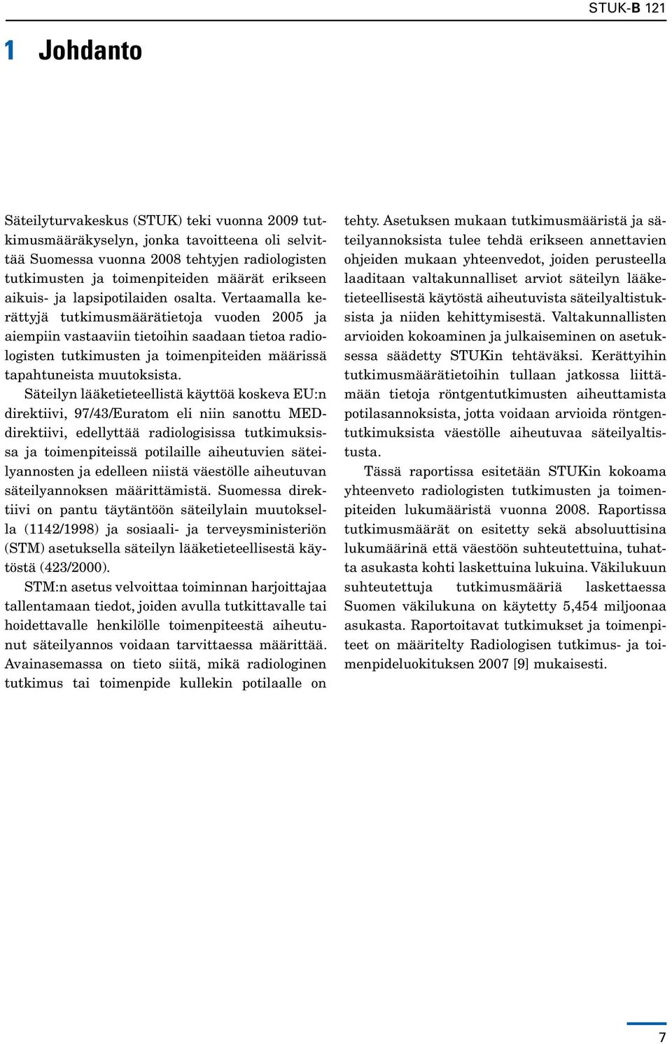 Vertaamalla kerättyjä tutkimusmäärätietoja vuoden 2005 ja aiem piin vastaaviin tietoihin saadaan tietoa radiologisten tutkimusten ja toimenpiteiden määrissä tapahtuneista muutoksista.