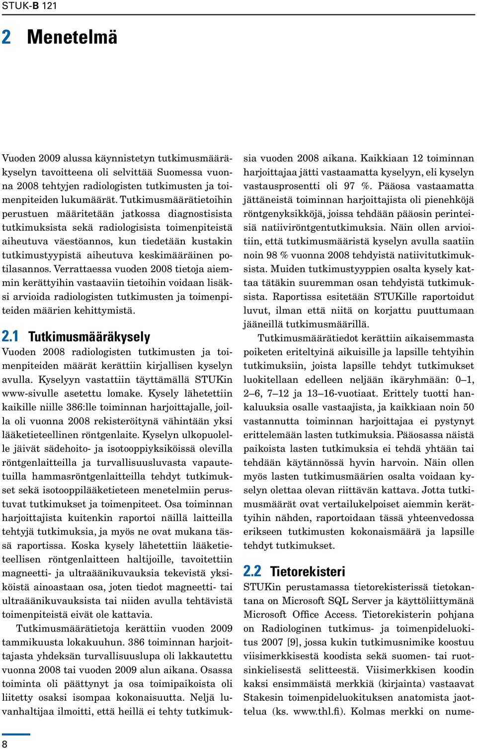 keskimääräinen potilasannos. Verrattaessa vuoden 2008 tietoja aiemmin kerättyihin vastaaviin tietoihin voidaan lisäksi arvioida radiologisten tutkimusten ja toimenpiteiden määrien kehittymistä. 2.1 Tutkimusmääräkysely Vuoden 2008 radiologisten tutkimusten ja toimenpiteiden määrät kerättiin kirjallisen kyselyn avulla.