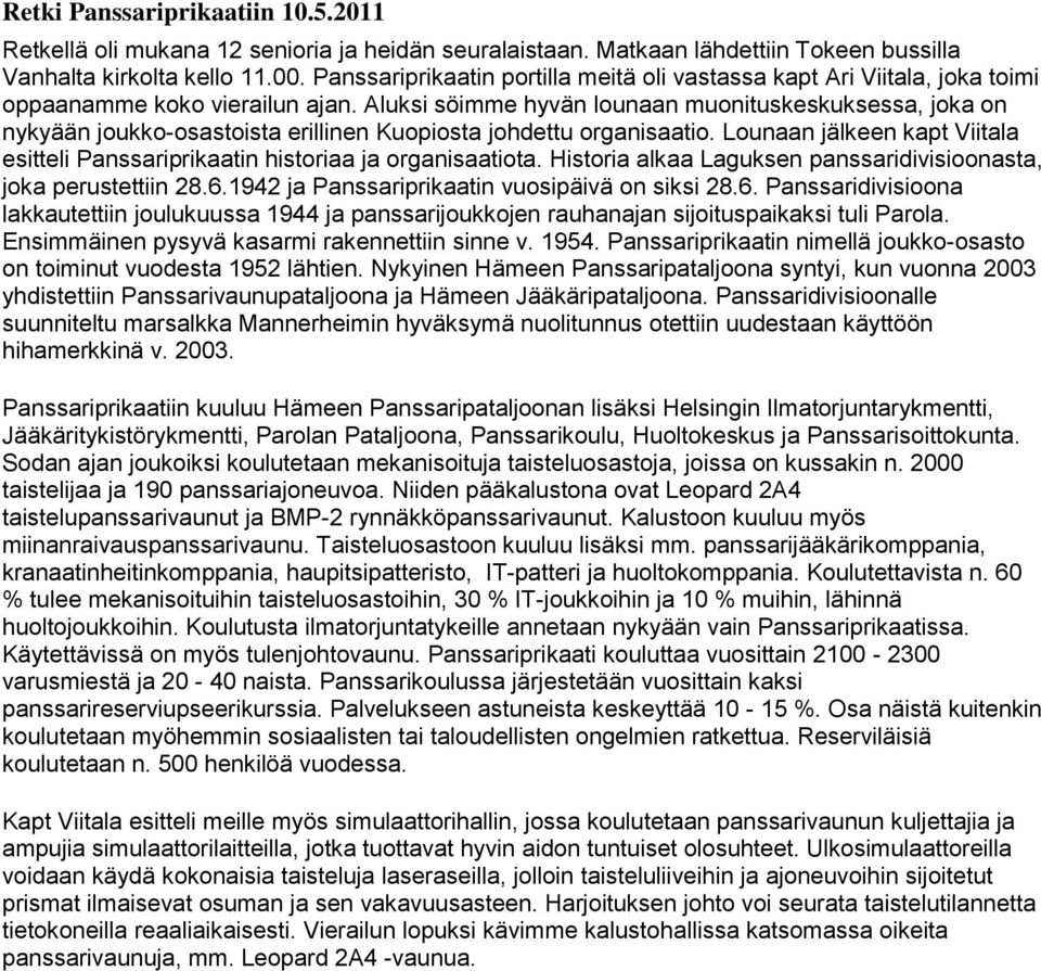 Aluksi söimme hyvän lounaan muonituskeskuksessa, joka on nykyään joukko-osastoista erillinen Kuopiosta johdettu organisaatio.