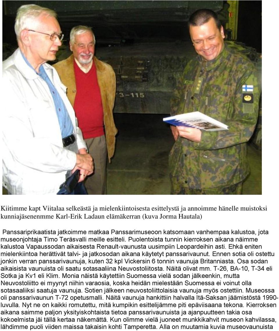 Puolentoista tunnin kierroksen aikana näimme kalustoa Vapaussodan aikaisesta Renault-vaunusta uusimpiin Leopardeihin asti.