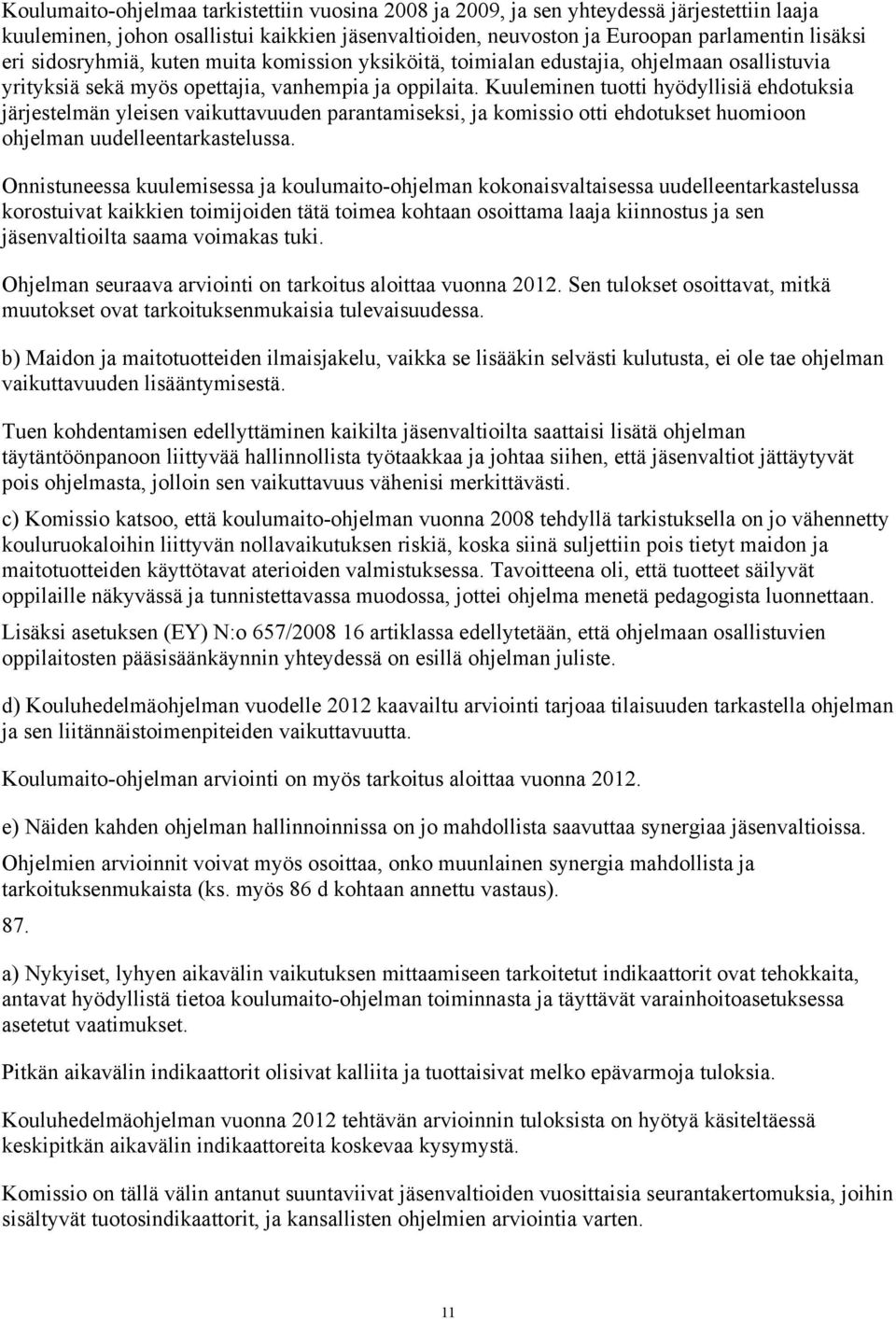 Kuuleminen tuotti hyödyllisiä ehdotuksia järjestelmän yleisen vaikuttavuuden parantamiseksi, ja komissio otti ehdotukset huomioon ohjelman uudelleentarkastelussa.