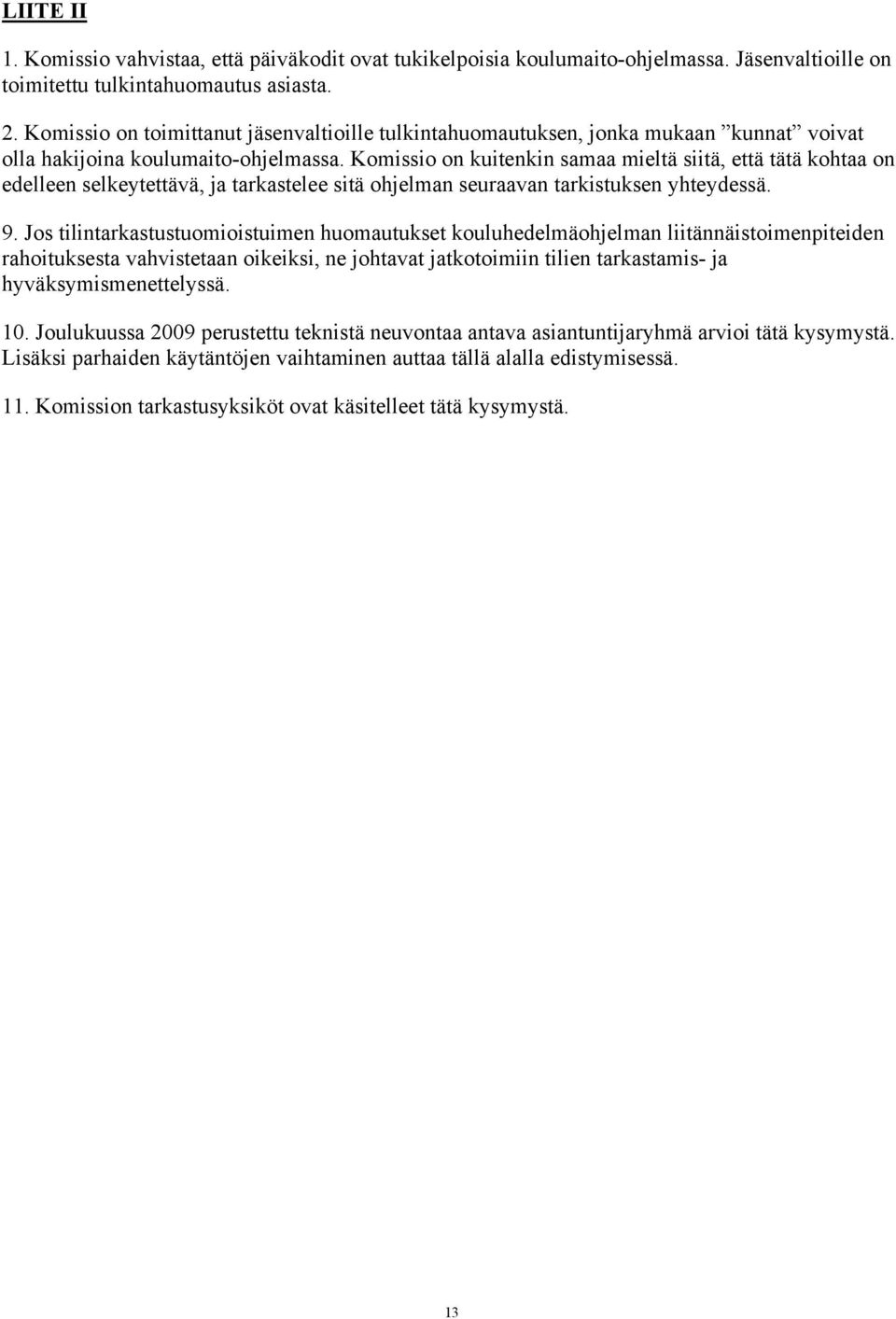 Komissio on kuitenkin samaa mieltä siitä, että tätä kohtaa on edelleen selkeytettävä, ja tarkastelee sitä ohjelman seuraavan tarkistuksen yhteydessä. 9.