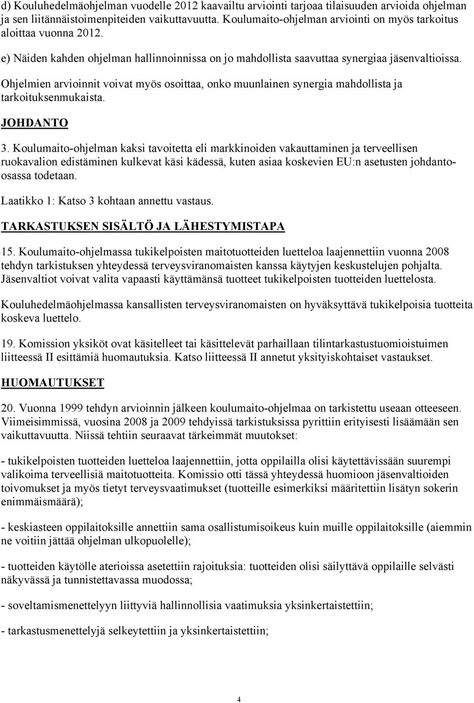 Ohjelmien arvioinnit voivat myös osoittaa, onko muunlainen synergia mahdollista ja tarkoituksenmukaista. JOHDANTO 3.