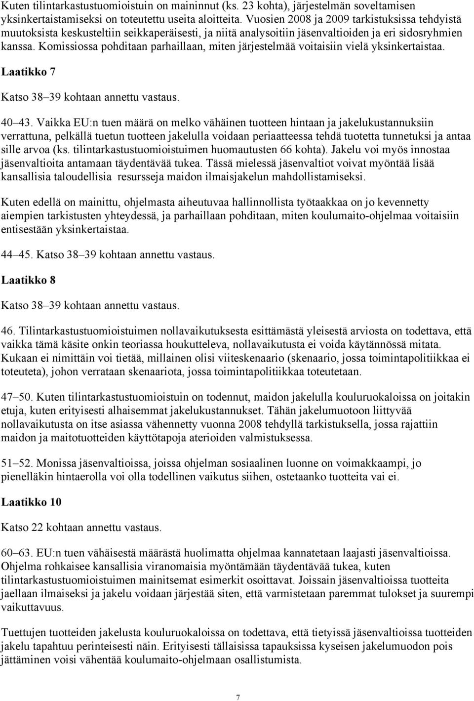 Komissiossa pohditaan parhaillaan, miten järjestelmää voitaisiin vielä yksinkertaistaa. Laatikko 7 Katso 38 39 kohtaan annettu vastaus. 40 43.