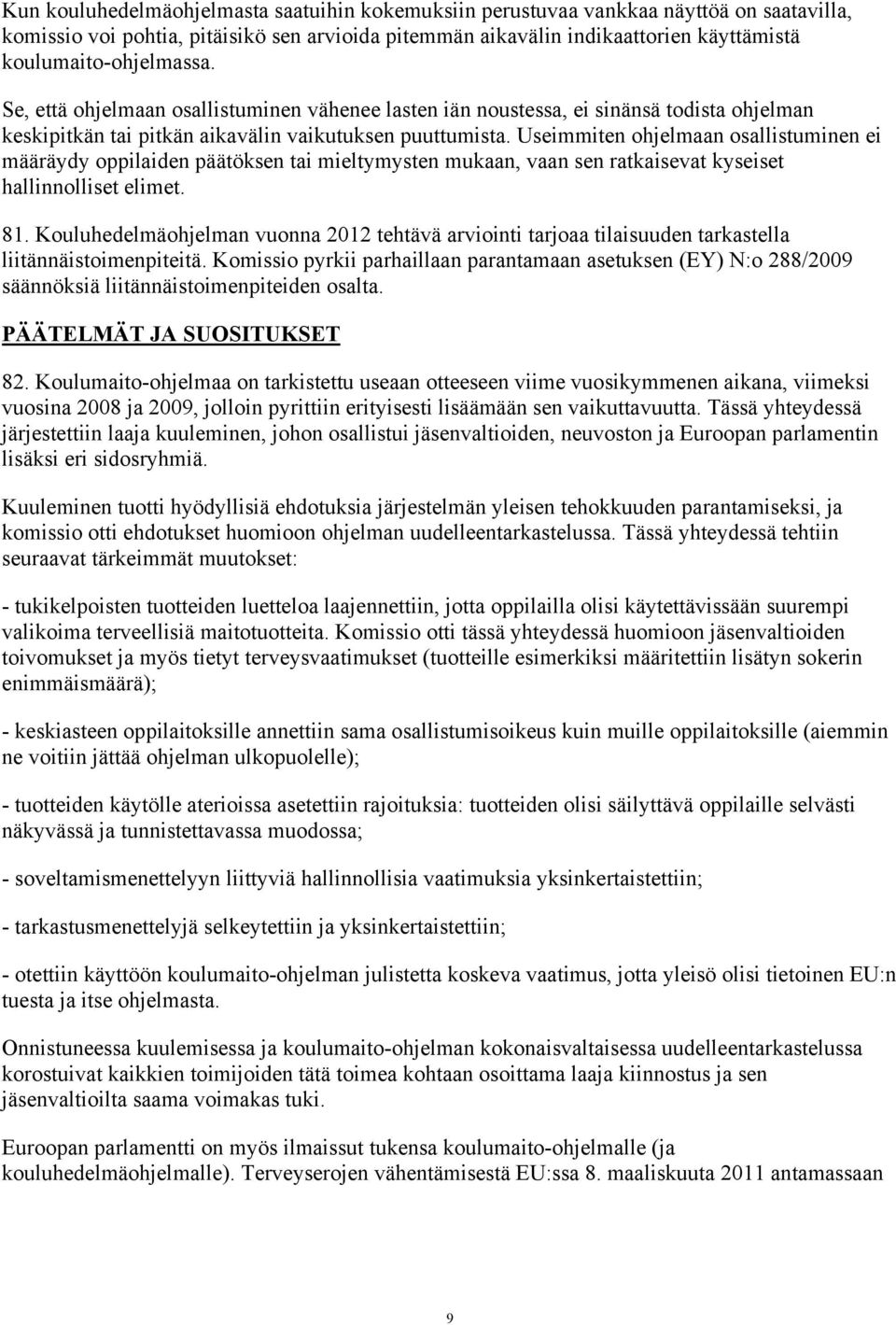 Useimmiten ohjelmaan osallistuminen ei määräydy oppilaiden päätöksen tai mieltymysten mukaan, vaan sen ratkaisevat kyseiset hallinnolliset elimet. 81.