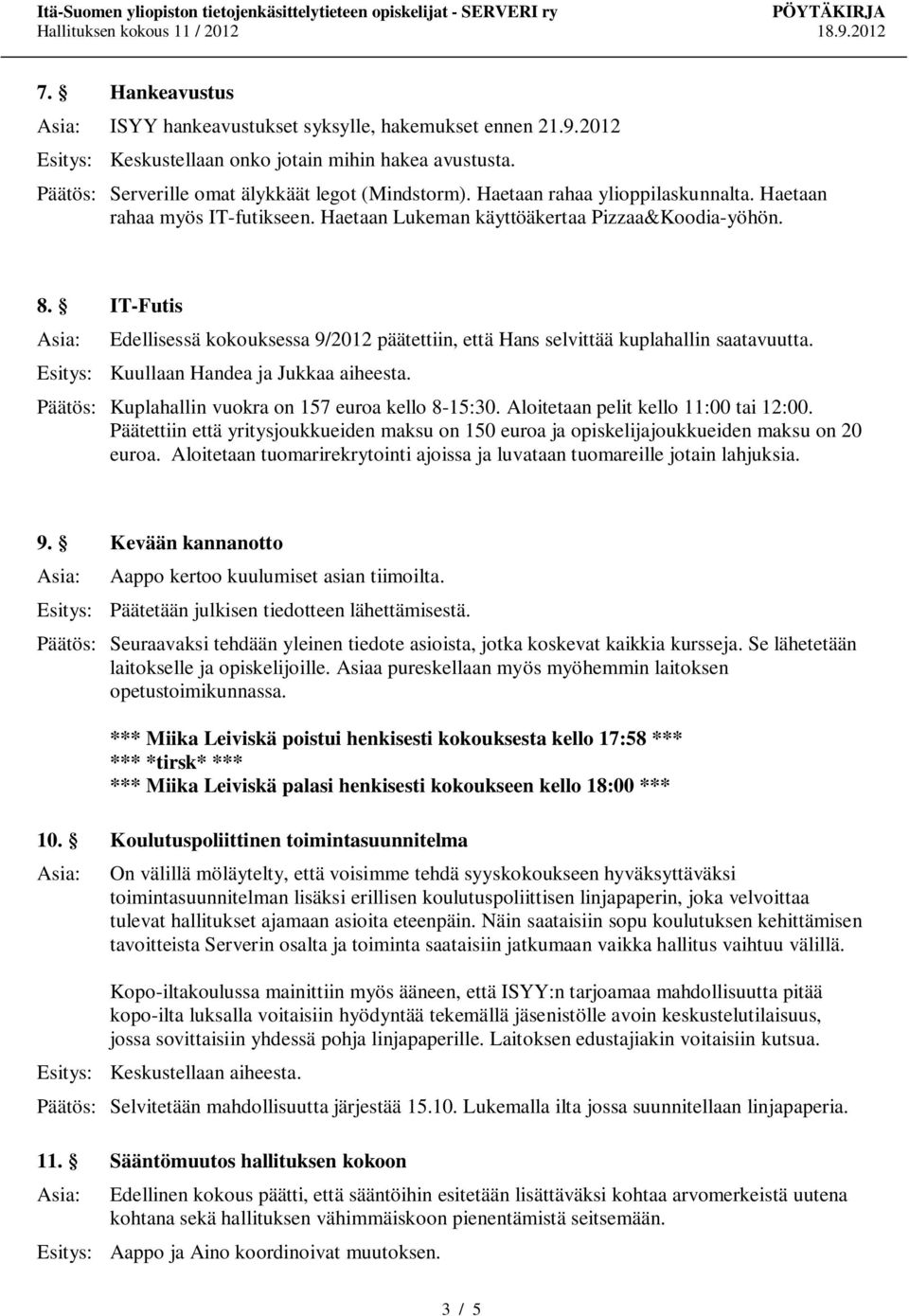 IT-Futis Edellisessä kokouksessa 9/2012 päätettiin, että Hans selvittää kuplahallin saatavuutta. Kuullaan Handea ja Jukkaa aiheesta. Päätös: Kuplahallin vuokra on 157 euroa kello 8-15:30.