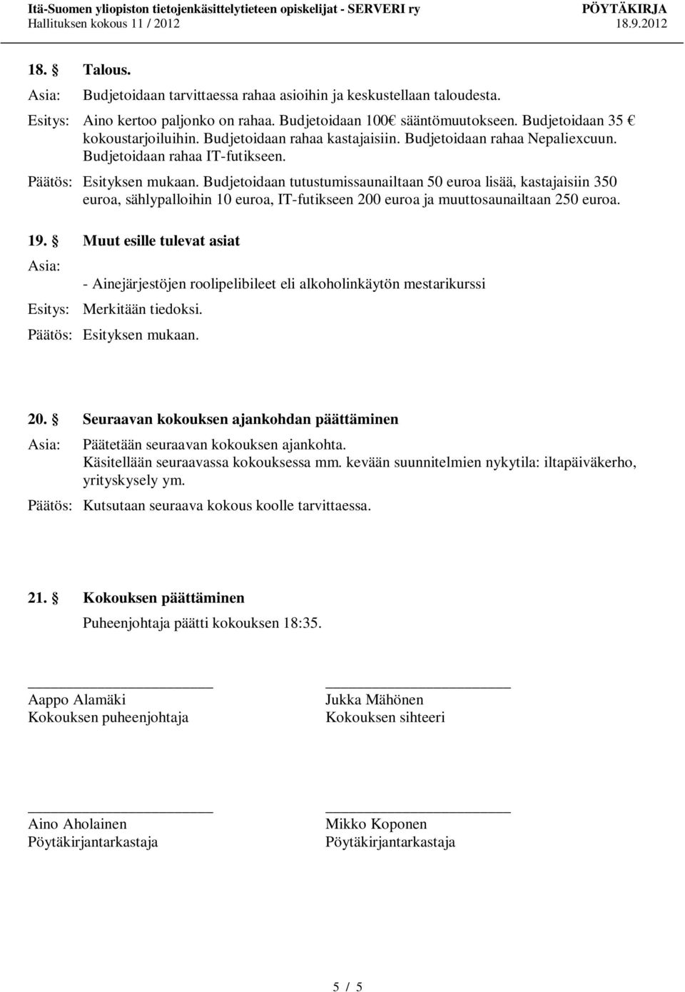 Budjetoidaan tutustumissaunailtaan 50 euroa lisää, kastajaisiin 350 euroa, sählypalloihin 10 euroa, IT-futikseen 200 euroa ja muuttosaunailtaan 250 euroa. 19.