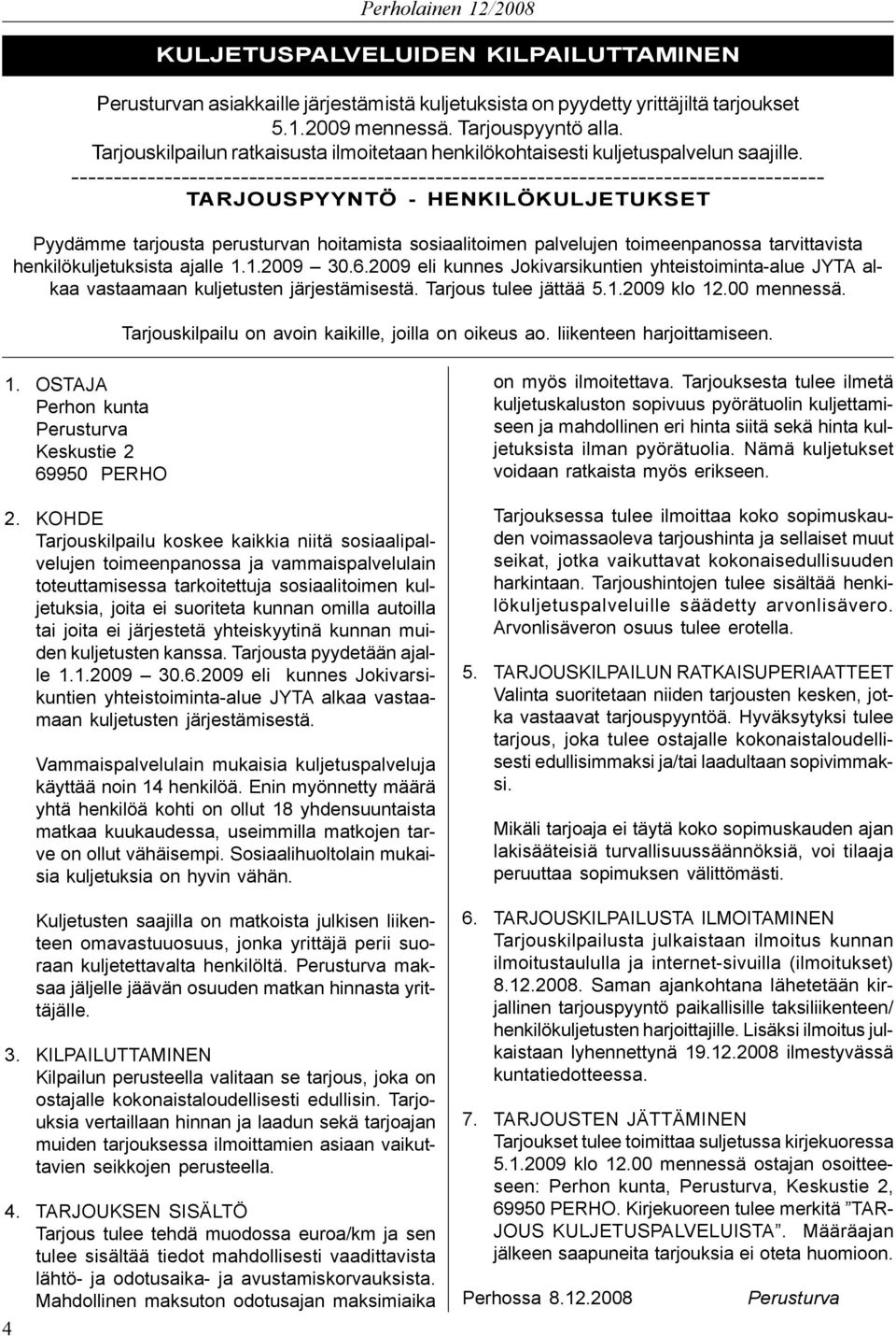 ----------------------------------------------------------------------------------------- TARJOUSPYYNTÖ - HENKILÖKULJETUKSET Pyydämme tarjousta perusturvan hoitamista sosiaalitoimen palvelujen