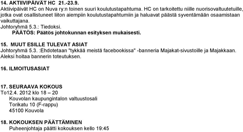 Johtoryhmä 5.3.: Tiedoksi. PÄÄTÖS: Päätös johtokunnan esityksen mukaisesti. 15. MUUT ESILLE TULEVAT ASIAT Johtoryhmä 5.3. :Ehdotetaan "tykkää meistä facebookissa" -banneria Majakat-sivustoille ja Majakkaan.