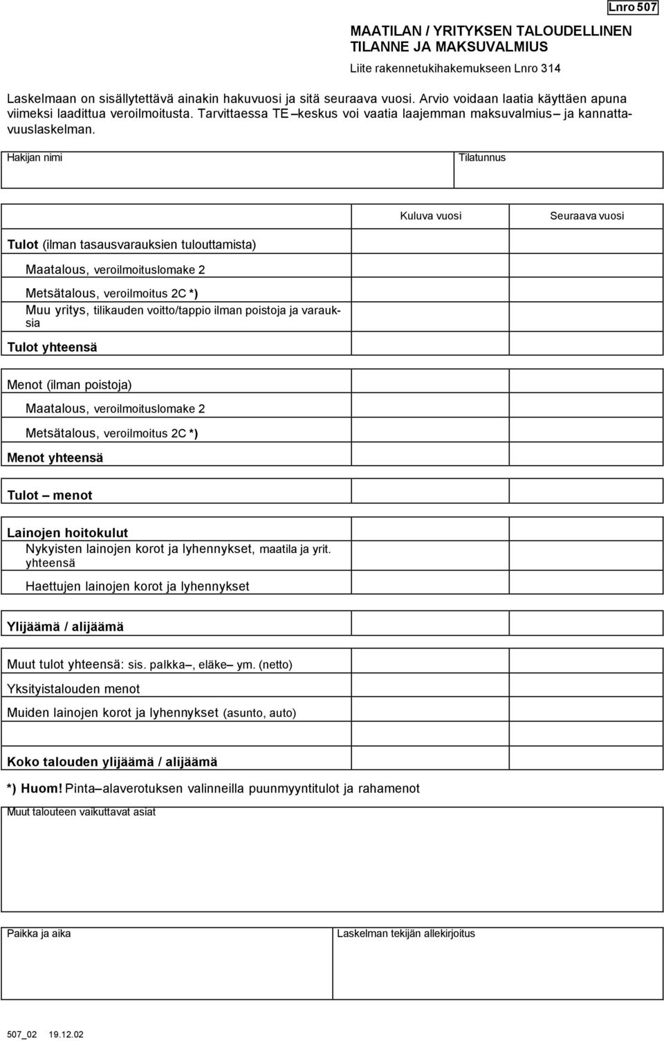 Lnro 507 Hakijan nimi Tilatunnus Kuluva vuosi Seuraava vuosi Tulot (ilman tasausvarauksien tulouttamista) Maatalous, veroilmoituslomake 2 Metsätalous, veroilmoitus 2C *) Muu yritys, tilikauden