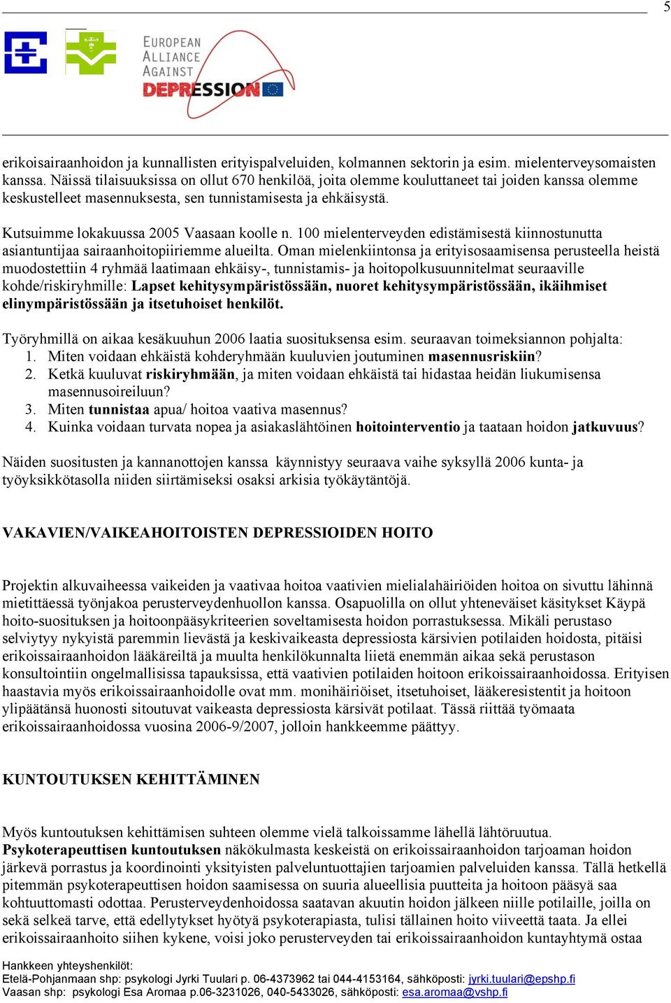 Kutsuimme lokakuussa 2005 Vaasaan koolle n. 100 mielenterveyden edistämisestä kiinnostunutta asiantuntijaa sairaanhoitopiiriemme alueilta.