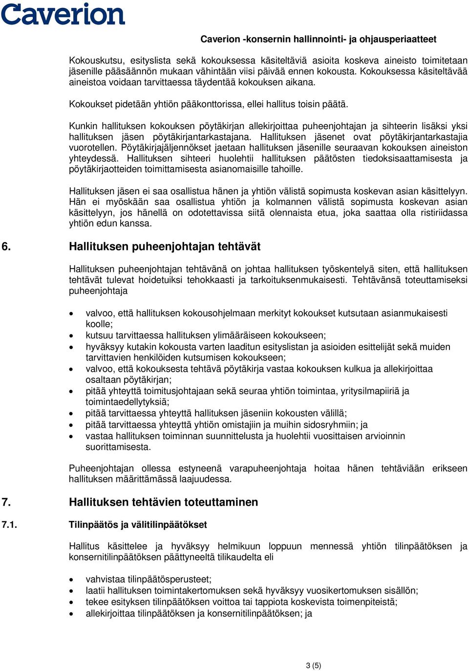 Kunkin hallituksen kkuksen pöytäkirjan allekirjittaa puheenjhtajan ja sihteerin lisäksi yksi hallituksen jäsen pöytäkirjantarkastajana. Hallituksen jäsenet vat pöytäkirjantarkastajia vurtellen.