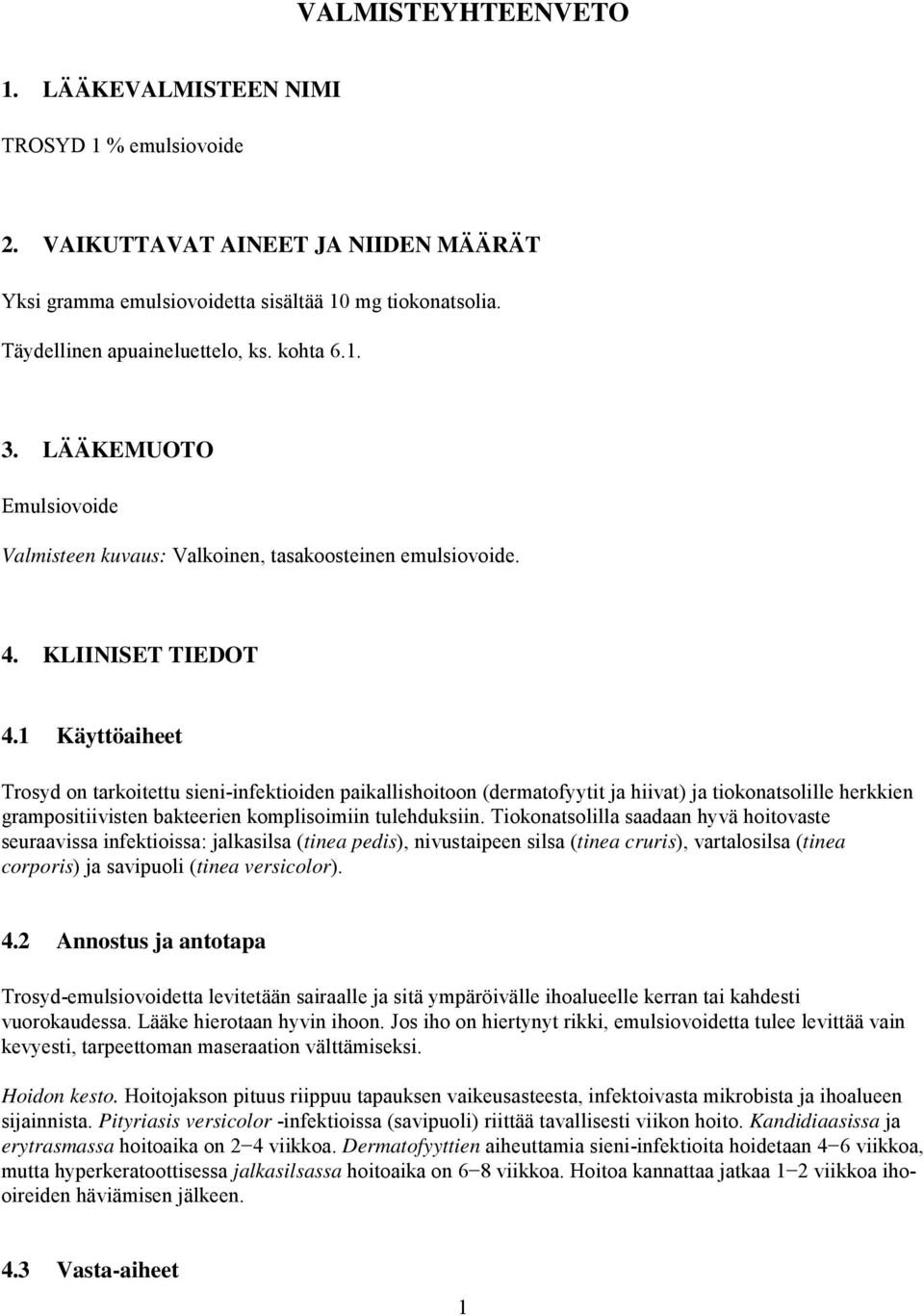 1 Käyttöaiheet Trosyd on tarkoitettu sieni-infektioiden paikallishoitoon (dermatofyytit ja hiivat) ja tiokonatsolille herkkien grampositiivisten bakteerien komplisoimiin tulehduksiin.