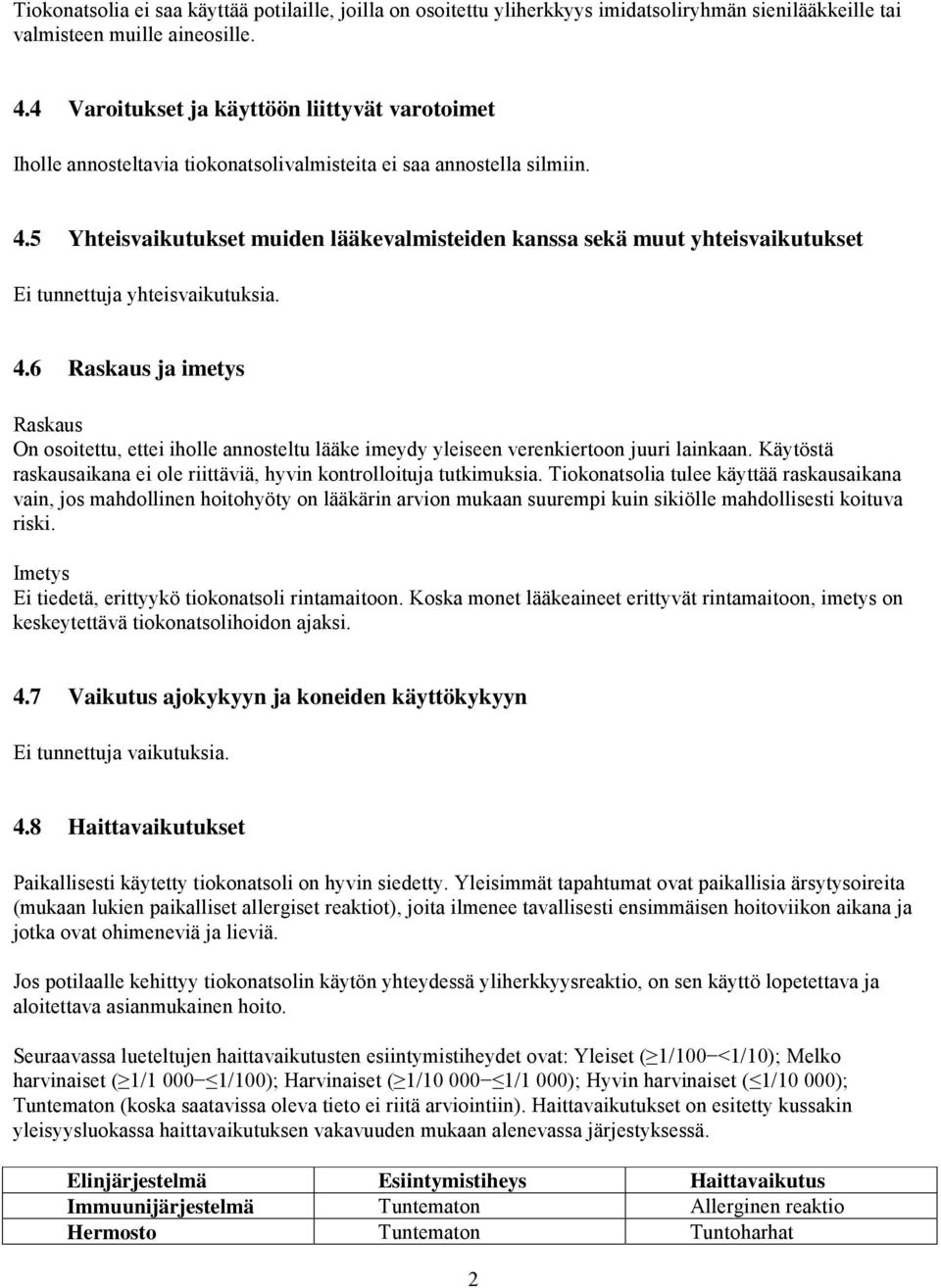 5 Yhteisvaikutukset muiden lääkevalmisteiden kanssa sekä muut yhteisvaikutukset Ei tunnettuja yhteisvaikutuksia. 4.