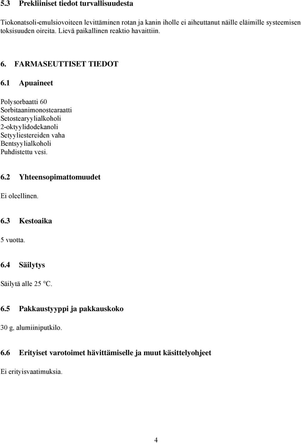 1 Apuaineet Polysorbaatti 60 Sorbitaanimonostearaatti Setostearyylialkoholi 2-oktyylidodekanoli Setyyliestereiden vaha Bentsyylialkoholi Puhdistettu vesi. 6.2 Yhteensopimattomuudet Ei oleellinen.