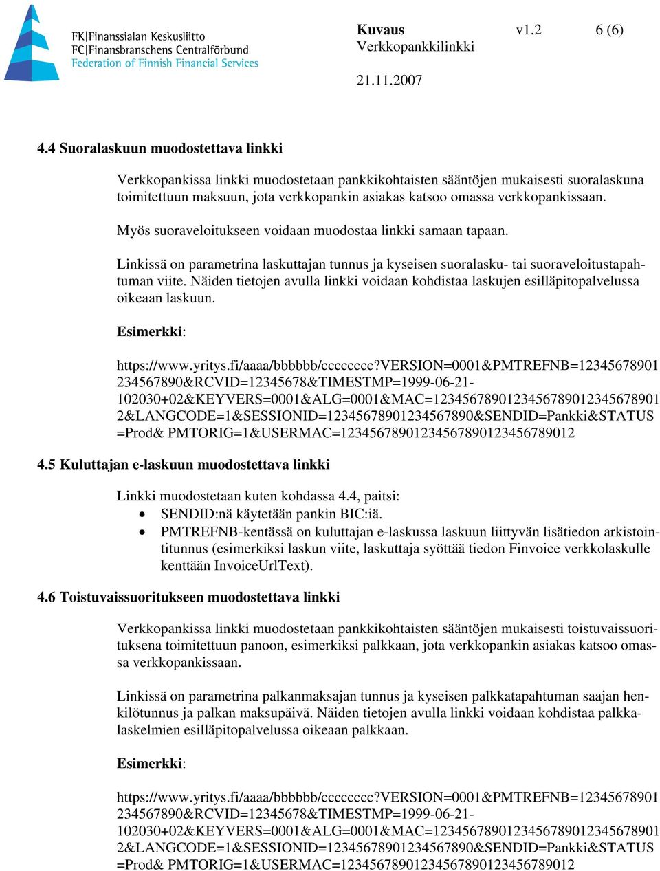 verkkopankissaan. Myös suoraveloitukseen voidaan muodostaa linkki samaan tapaan. Linkissä on parametrina laskuttajan tunnus ja kyseisen suoralasku- tai suoraveloitustapahtuman viite.