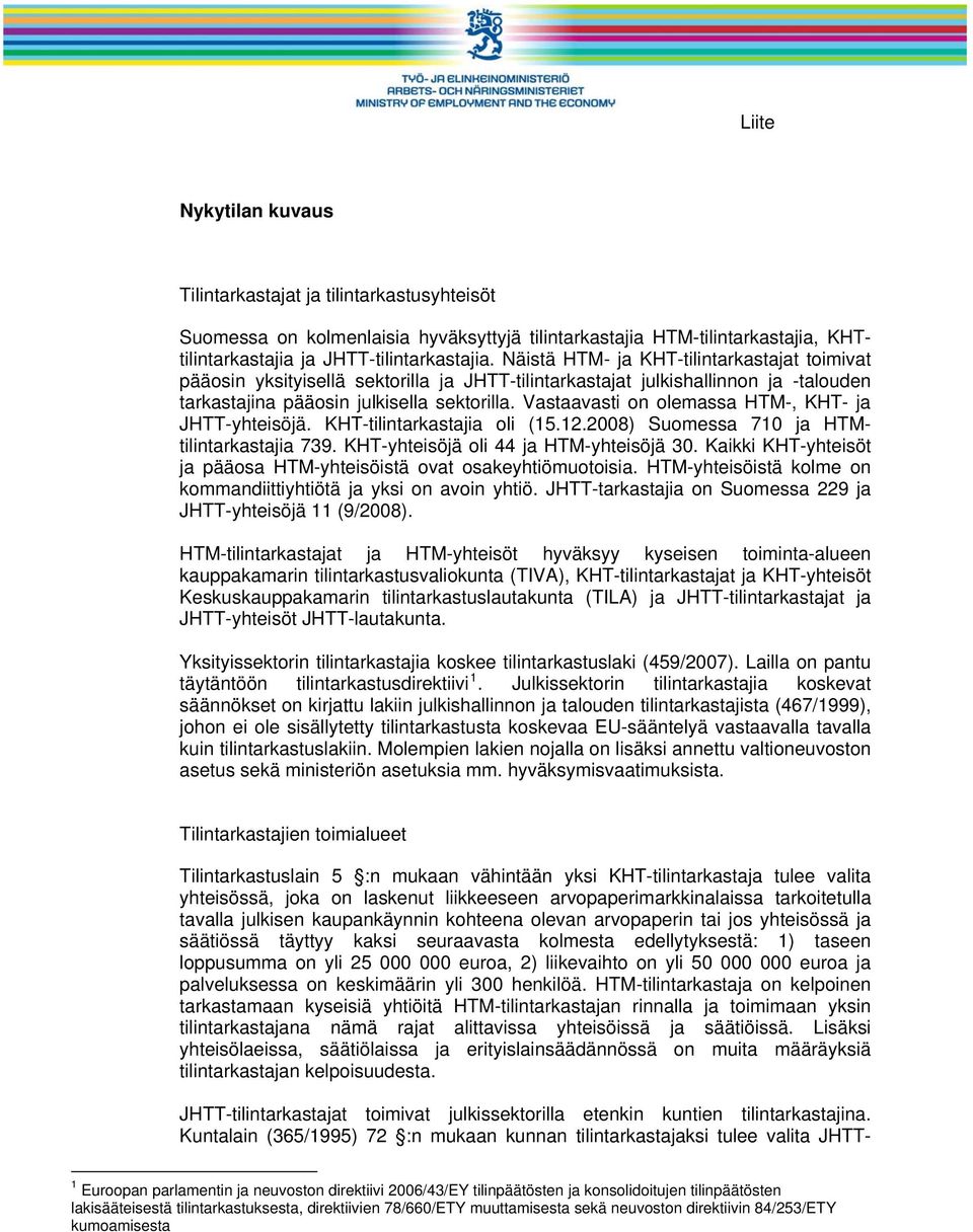 Vastaavasti on olemassa HTM-, KHT- ja JHTT-yhteisöjä. KHT-tilintarkastajia oli (15.12.2008) Suomessa 710 ja HTMtilintarkastajia 739. KHT-yhteisöjä oli 44 ja HTM-yhteisöjä 30.