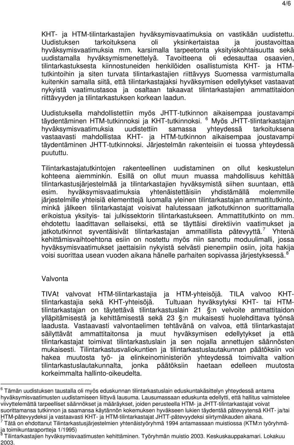 Tavoitteena oli edesauttaa osaavien, tilintarkastuksesta kiinnostuneiden henkilöiden osallistumista KHT- ja HTMtutkintoihin ja siten turvata tilintarkastajien riittävyys Suomessa varmistumalla