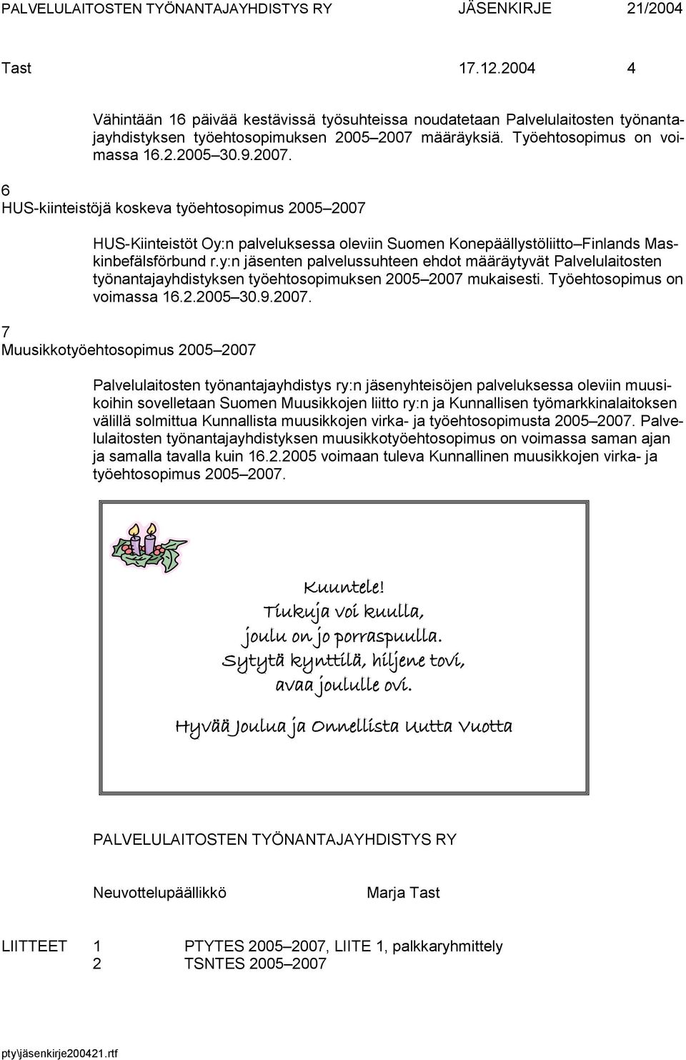 määräyksiä. Työehtosopimus on voimassa 16.2.2005 30.9.2007.