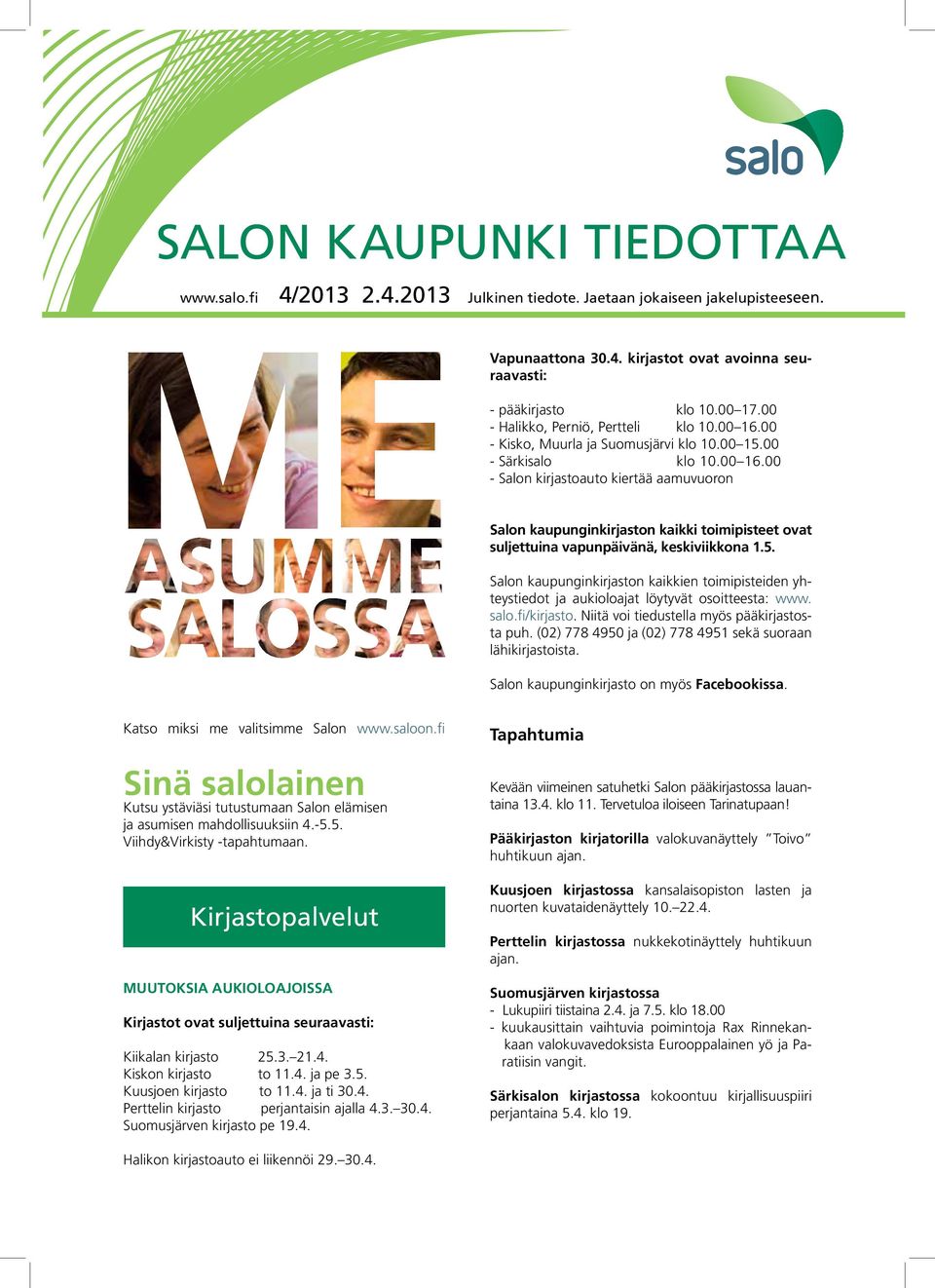 5. Salon kaupunginkirjaston kaikkien toimipisteiden yhteystiedot ja aukioloajat löytyvät osoitteesta: www. salo.fi/kirjasto. Niitä voi tiedustella myös pääkirjastosta puh.