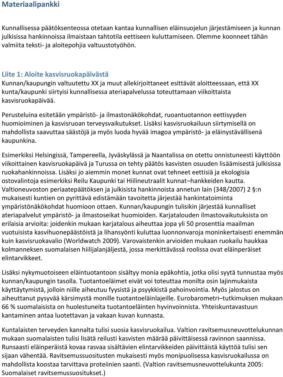 Liite 1: Aloite kasvisruokapäivästä Kunnan/kaupungin valtuutettu XX ja muut allekirjoittaneet esittävät aloitteessaan, että XX kunta/kaupunki siirtyisi kunnallisessa ateriapalvelussa toteuttamaan