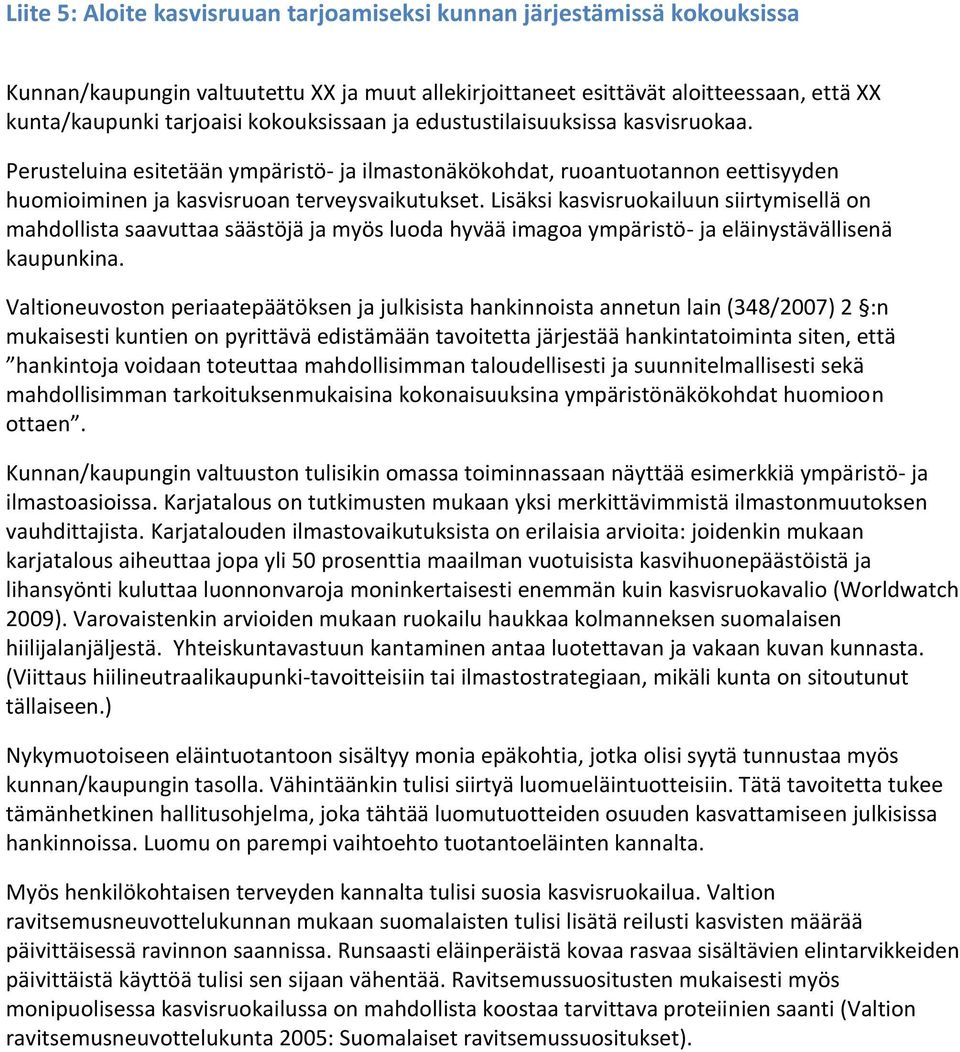Lisäksi kasvisruokailuun siirtymisellä on mahdollista saavuttaa säästöjä ja myös luoda hyvää imagoa ympäristö- ja eläinystävällisenä kaupunkina.