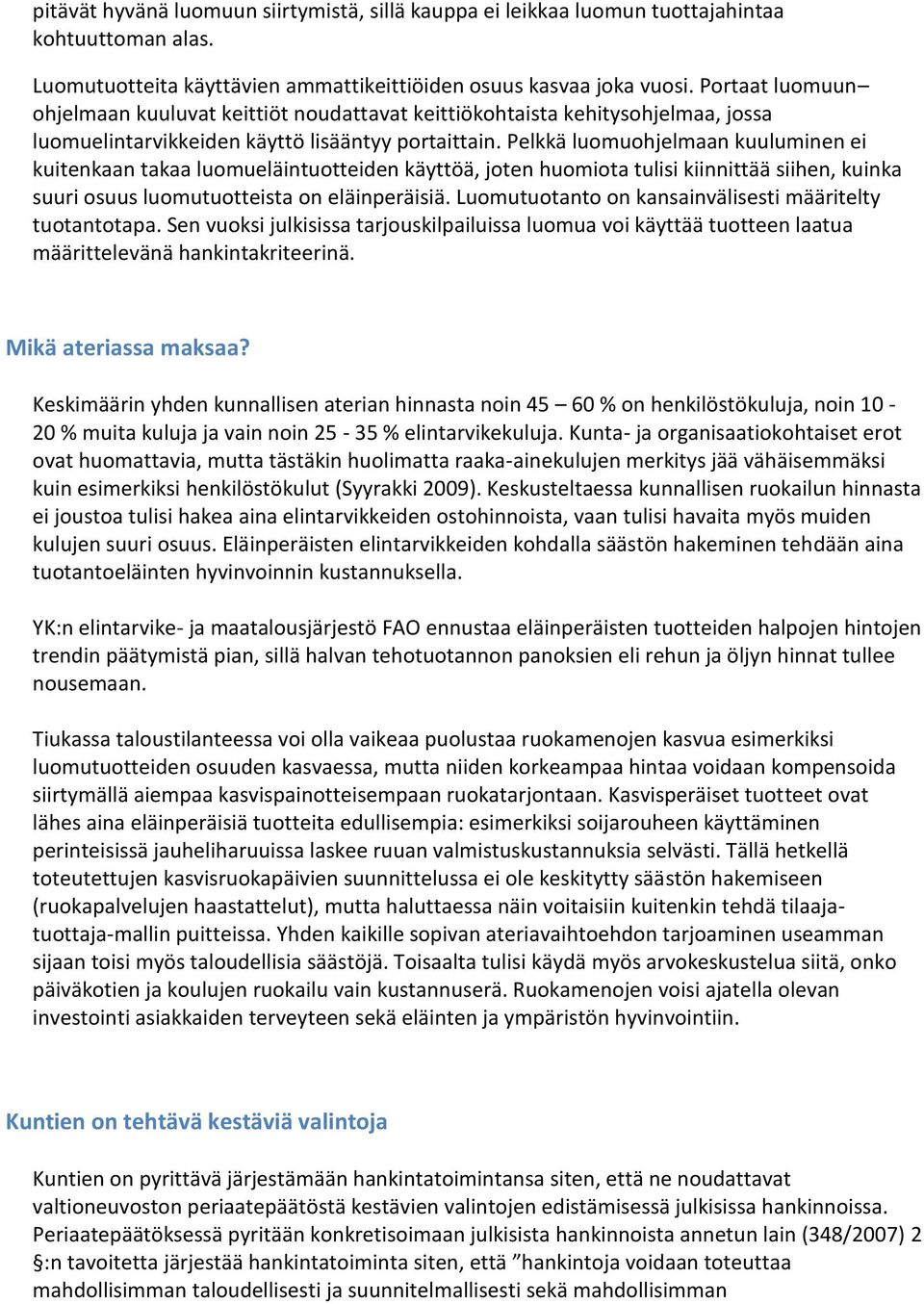 Pelkkä luomuohjelmaan kuuluminen ei kuitenkaan takaa luomueläintuotteiden käyttöä, joten huomiota tulisi kiinnittää siihen, kuinka suuri osuus luomutuotteista on eläinperäisiä.