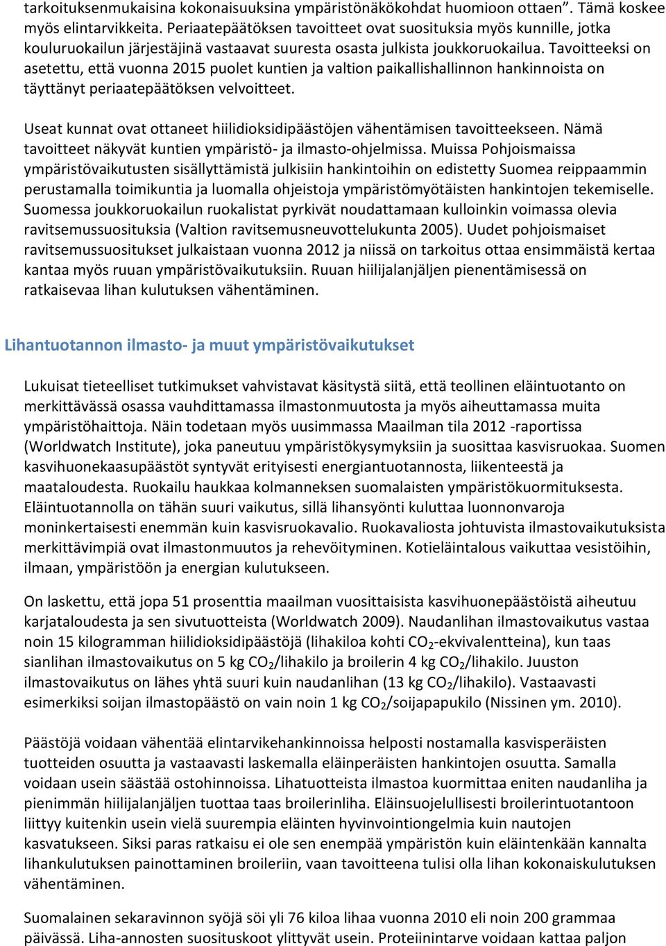 Tavoitteeksi on asetettu, että vuonna 2015 puolet kuntien ja valtion paikallishallinnon hankinnoista on täyttänyt periaatepäätöksen velvoitteet.