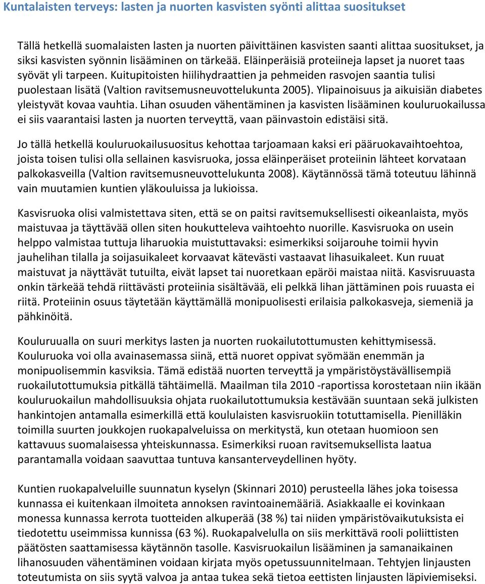 Kuitupitoisten hiilihydraattien ja pehmeiden rasvojen saantia tulisi puolestaan lisätä (Valtion ravitsemusneuvottelukunta 2005). Ylipainoisuus ja aikuisiän diabetes yleistyvät kovaa vauhtia.