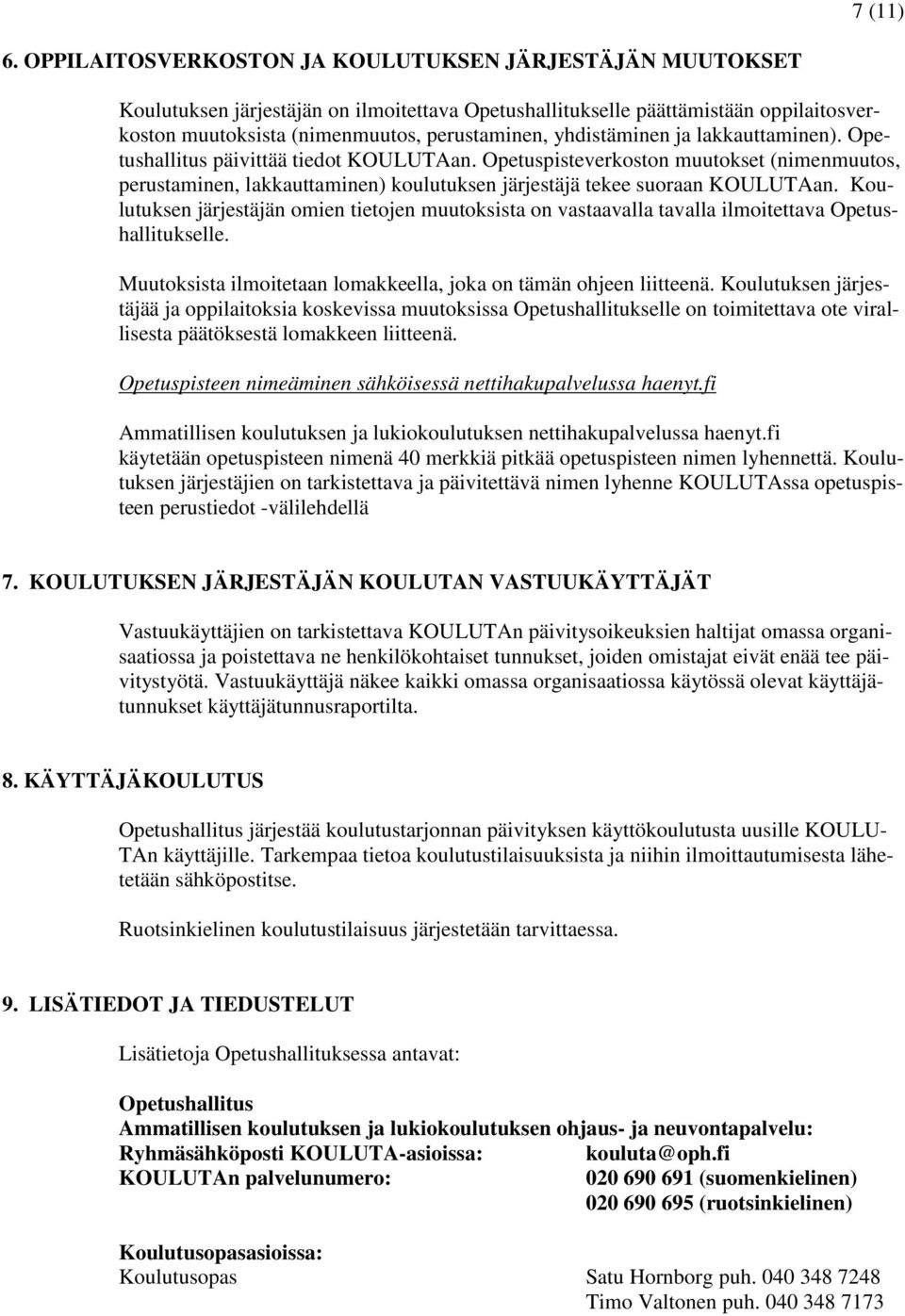 yhdistäminen ja lakkauttaminen). Opetushallitus päivittää tiedot KOULUTAan. Opetuspisteverkoston muutokset (nimenmuutos, perustaminen, lakkauttaminen) koulutuksen järjestäjä tekee suoraan KOULUTAan.