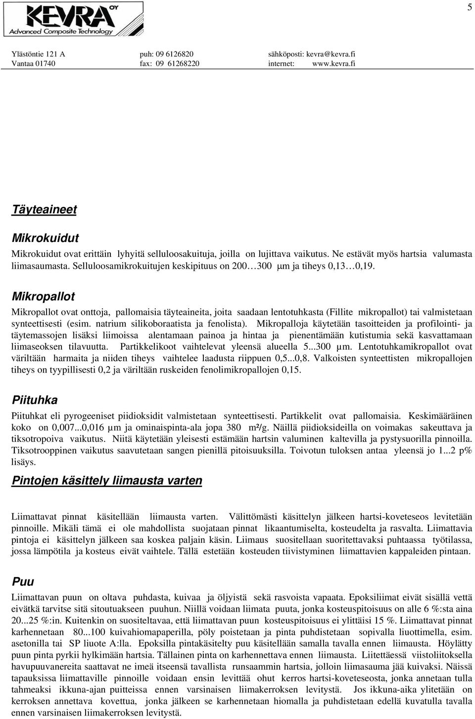 Mikropallot Mikropallot ovat onttoja, pallomaisia täyteaineita, joita saadaan lentotuhkasta (Fillite mikropallot) tai valmistetaan synteettisesti (esim. natrium silikoboraatista ja fenolista).